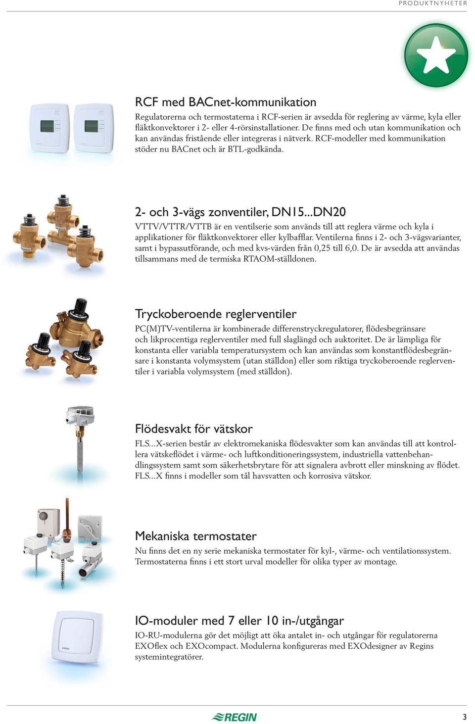 ..DN20 VTTV/VTTR/VTTB är en ventilserie som används till att reglera värme och kyla i applikationer för fläktkonvektorer eller kylbafflar.