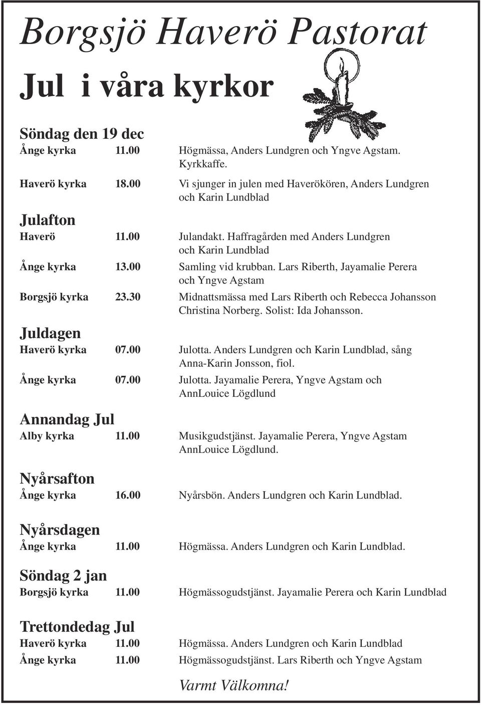 Lars Riberth, Jayamalie Perera och Yngve Agstam Borgsjö kyrka 23.30 Midnattsmässa med Lars Riberth och Rebecca Johansson Christina Norberg. Solist: Ida Johansson. Juldagen Haverö kyrka 07.00 Julotta.