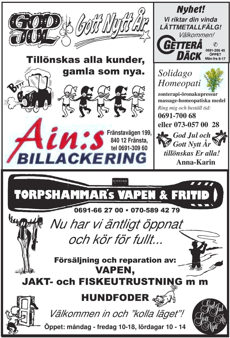 beställ tid: 0691-700 68 eller 073-057 00 28 God Jul och Gott Nytt År tillönskas Er alla!