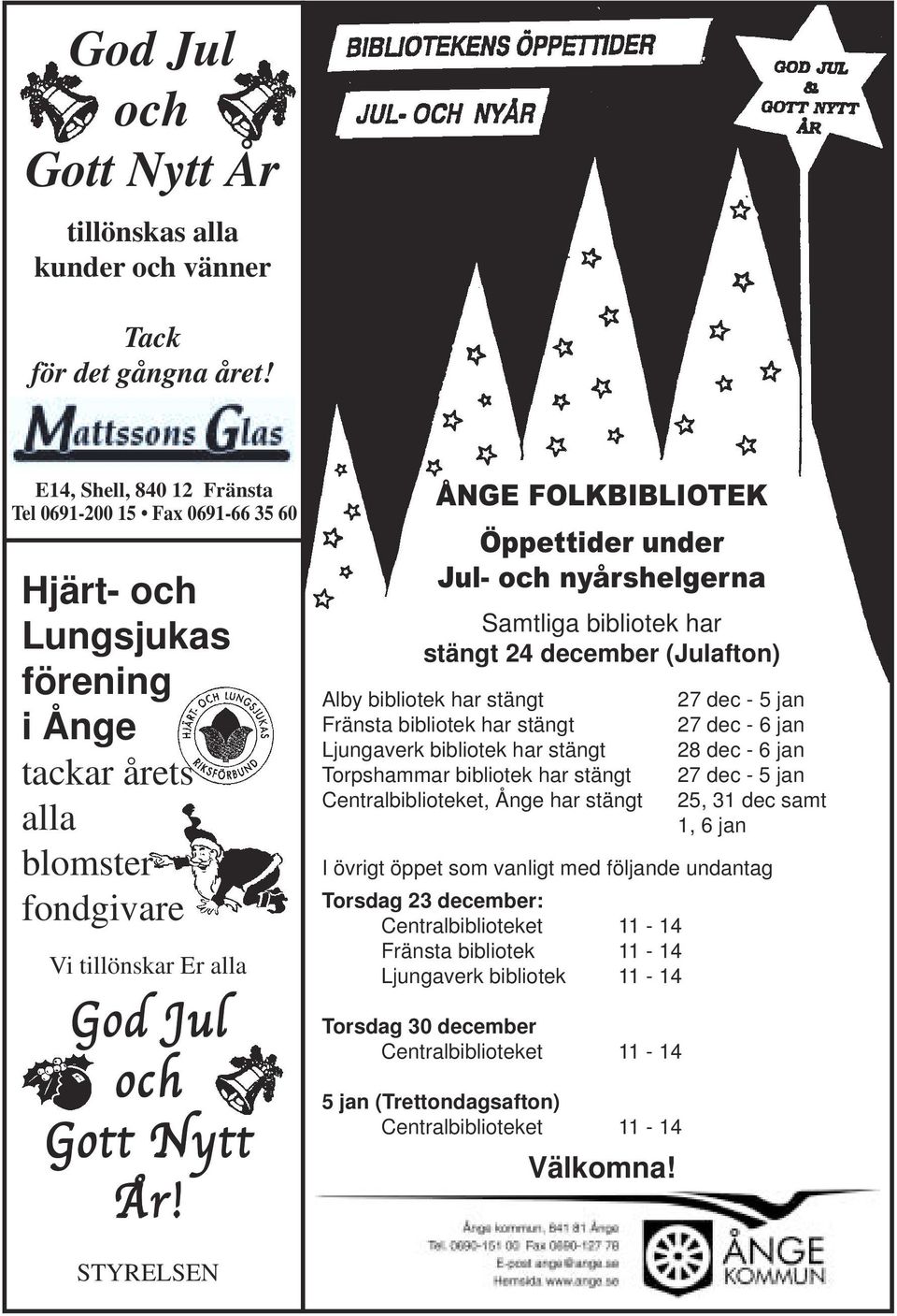 ÅNGE FOLKBIBLIOTEK Öppettider under Jul- och nyårshelgerna Samtliga bibliotek har stängt 24 december (Julafton) Alby bibliotek har stängt Fränsta bibliotek har stängt Ljungaverk bibliotek har stängt