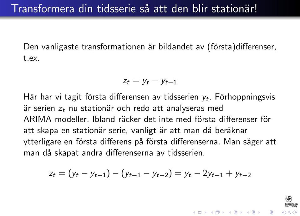 Förhoppningsvis är serien z t nu stationär och redo att analyseras med ARIMA-modeller.