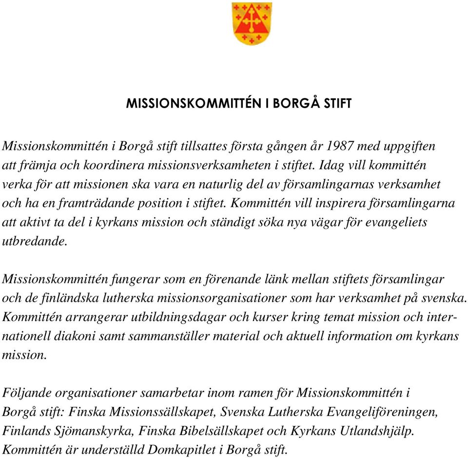 Kommittén vill inspirera församlingarna att aktivt ta del i kyrkans mission och ständigt söka nya vägar för evangeliets utbredande.