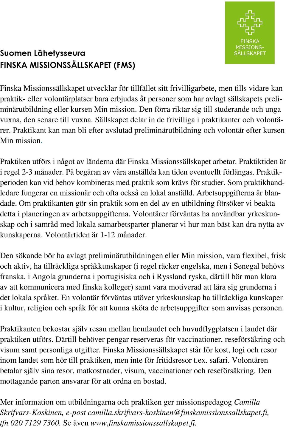 Sällskapet delar in de frivilliga i praktikanter och volontärer. Praktikant kan man bli efter avslutad preliminärutbildning och volontär efter kursen Min mission.