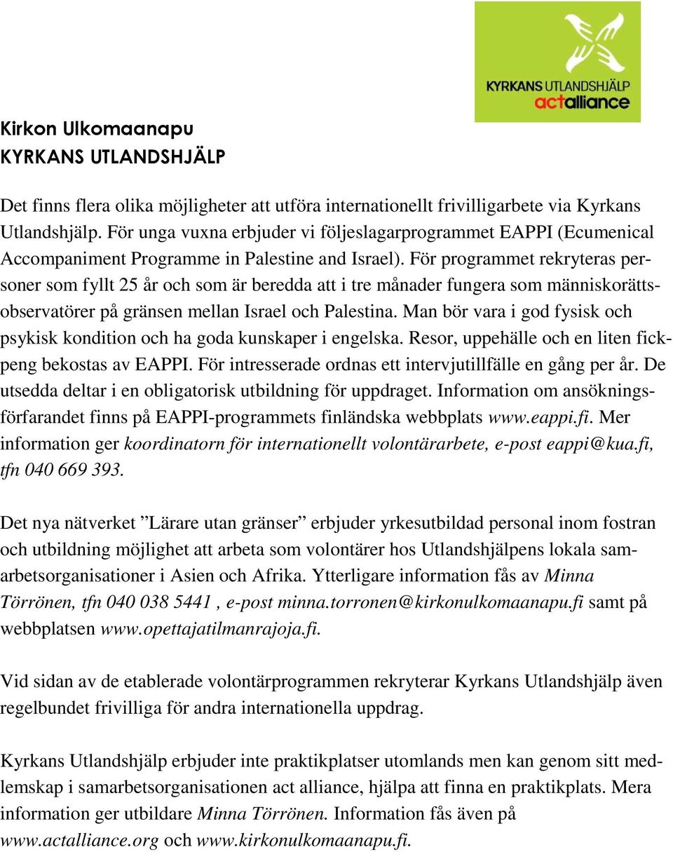 För programmet rekryteras personer som fyllt 25 år och som är beredda att i tre månader fungera som människorättsobservatörer på gränsen mellan Israel och Palestina.