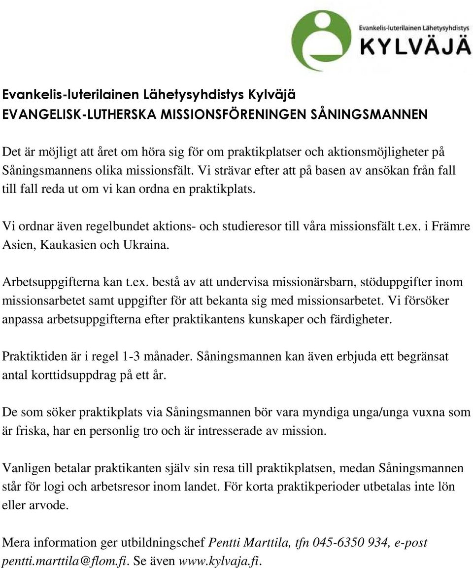 ex. i Främre Asien, Kaukasien och Ukraina. Arbetsuppgifterna kan t.ex. bestå av att undervisa missionärsbarn, stöduppgifter inom missionsarbetet samt uppgifter för att bekanta sig med missionsarbetet.