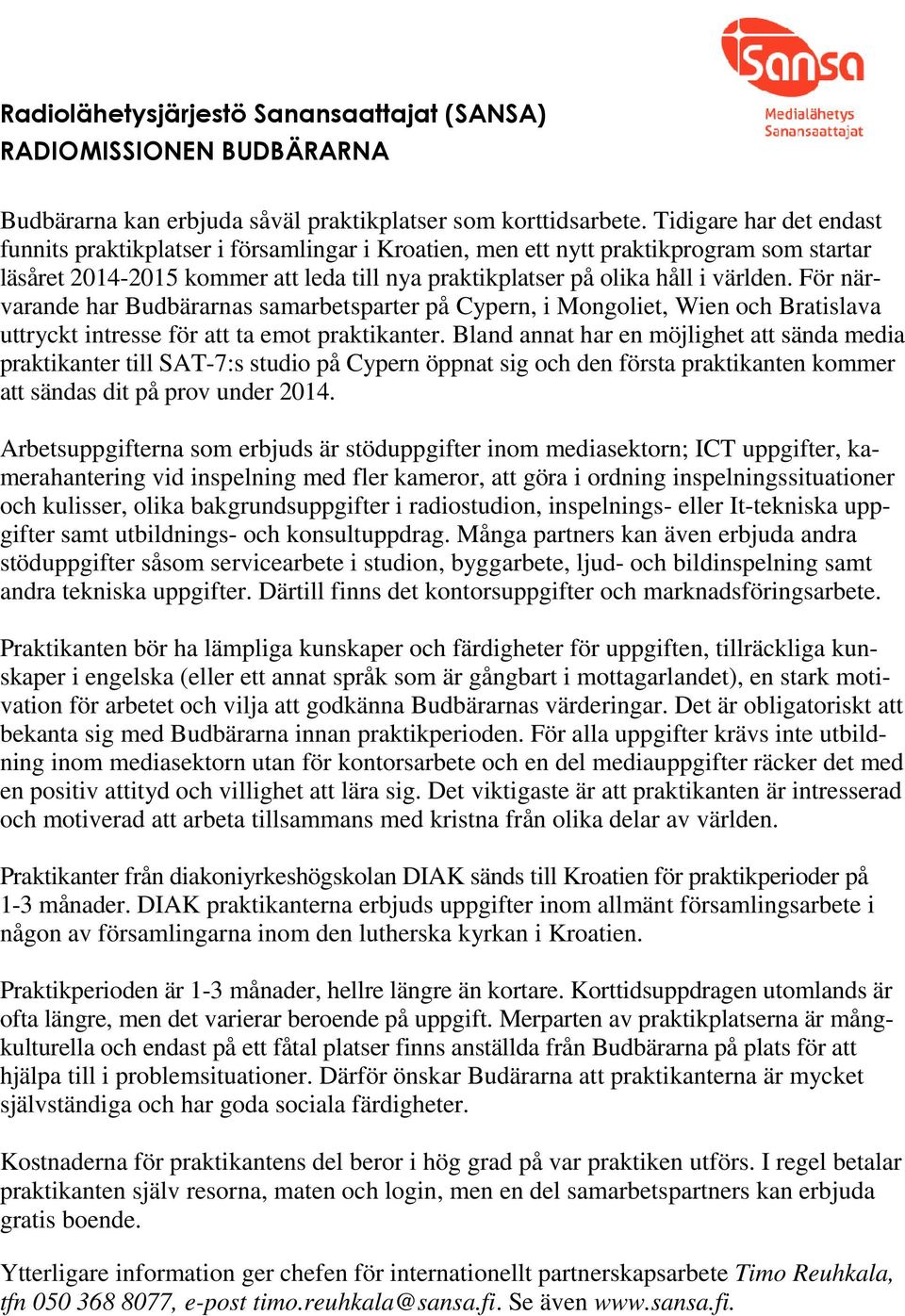 För närvarande har Budbärarnas samarbetsparter på Cypern, i Mongoliet, Wien och Bratislava uttryckt intresse för att ta emot praktikanter.