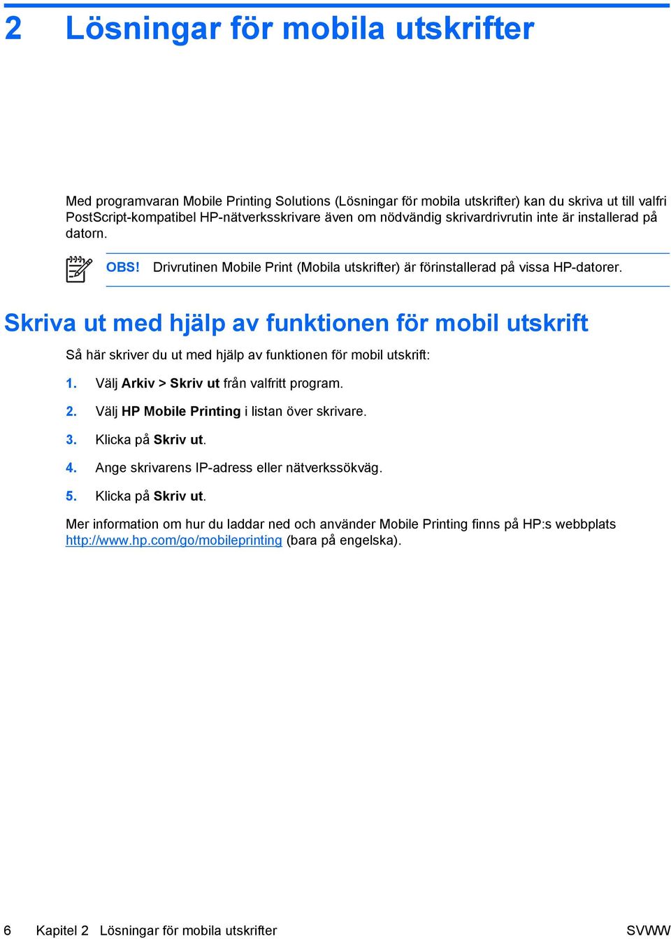 Skriva ut med hjälp av funktionen för mobil utskrift Så här skriver du ut med hjälp av funktionen för mobil utskrift: 1. Välj Arkiv > Skriv ut från valfritt program. 2.