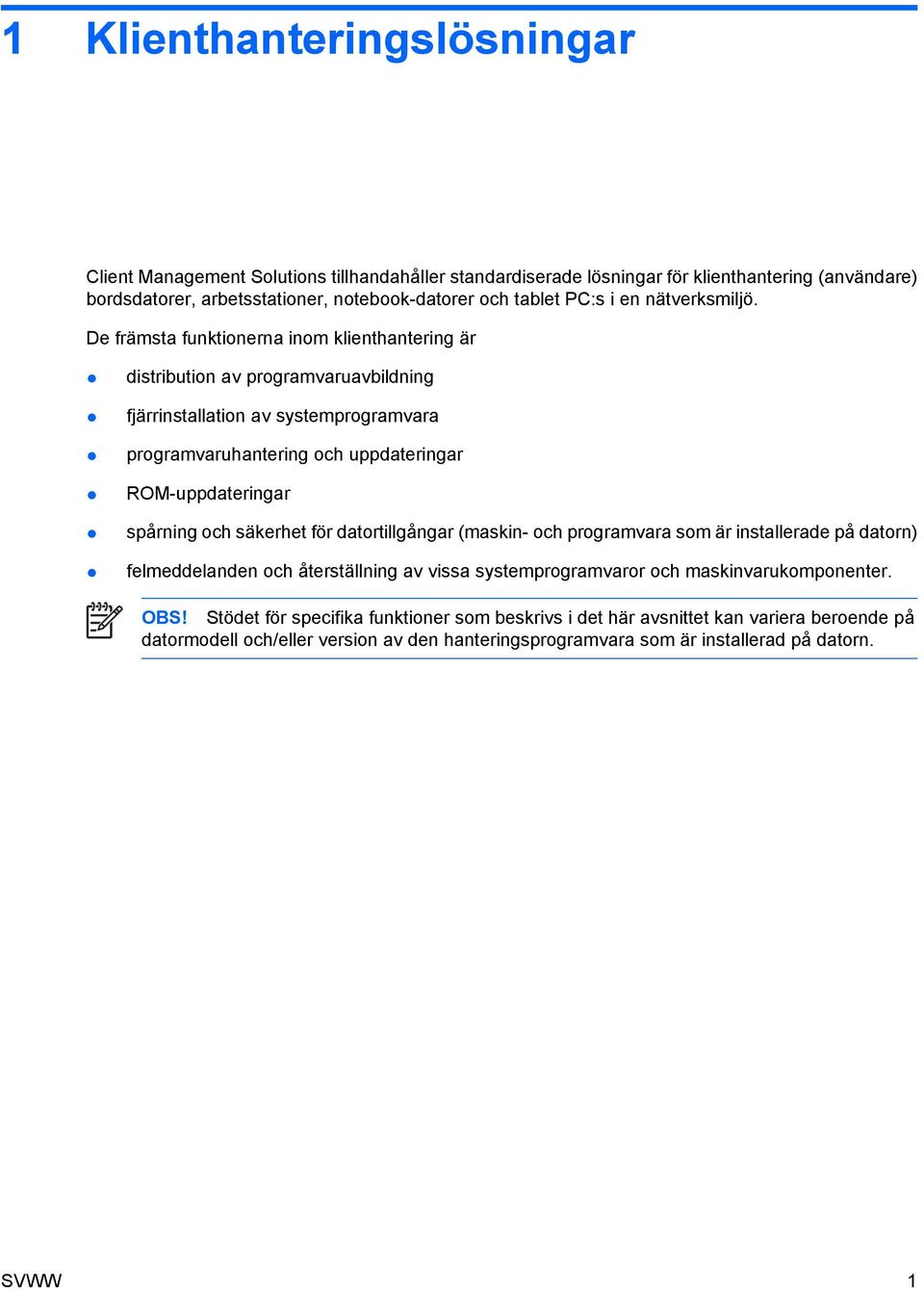 De främsta funktionerna inom klienthantering är distribution av programvaruavbildning fjärrinstallation av systemprogramvara programvaruhantering och uppdateringar ROM-uppdateringar spårning