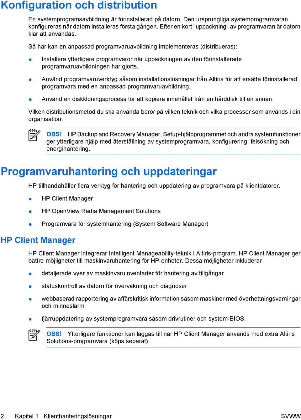 Så här kan en anpassad programvaruavbildning implementeras (distribueras): Installera ytterligare programvaror när uppackningen av den förinstallerade programvaruavbildningen har gjorts.