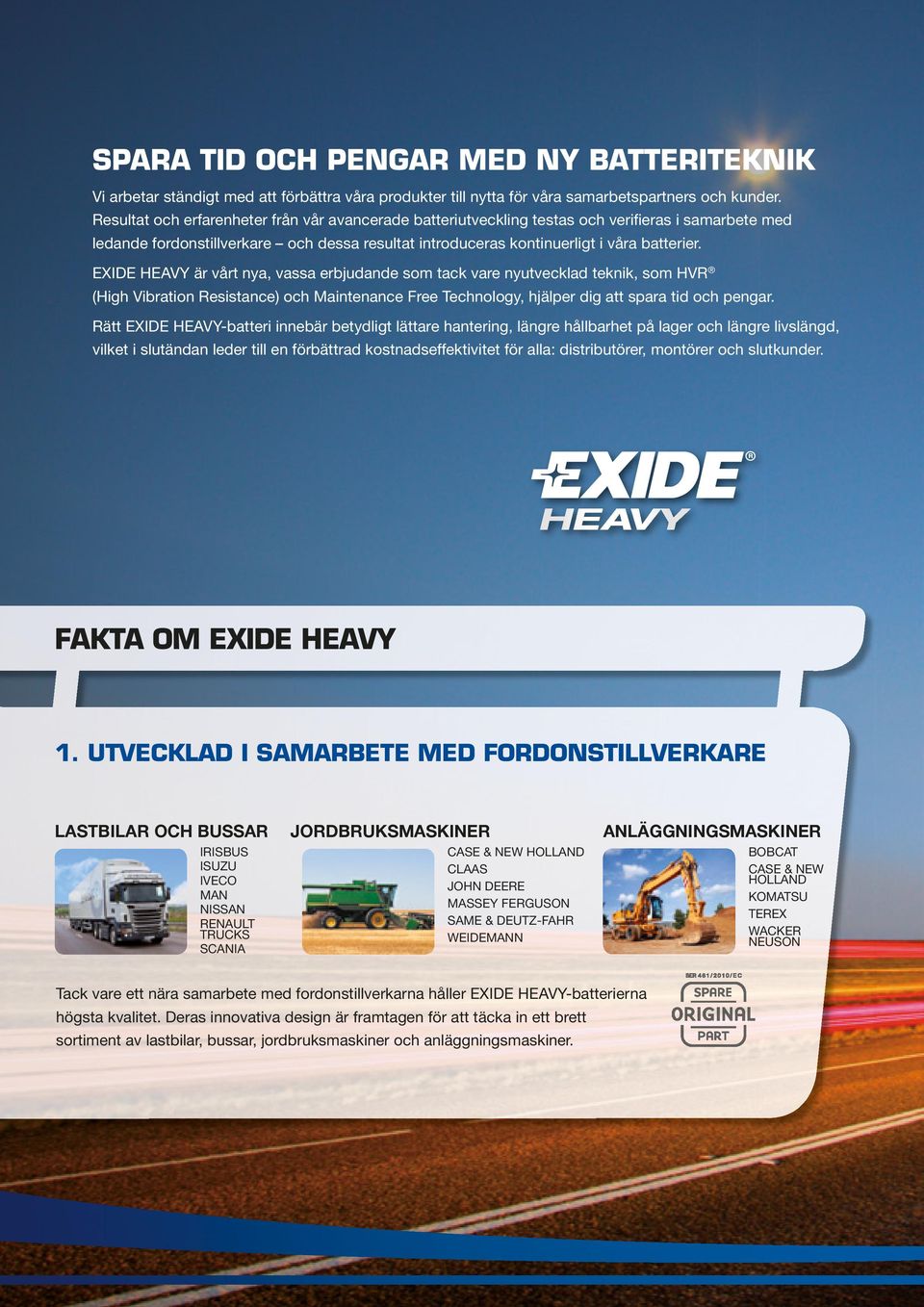 EXIDE HEAVY är vårt nya, vassa erbjudande som tack vare nyutvecklad teknik, som HVR (High Vibration Resistance) och Maintenance Free Technology, hjälper dig att spara tid och pengar.