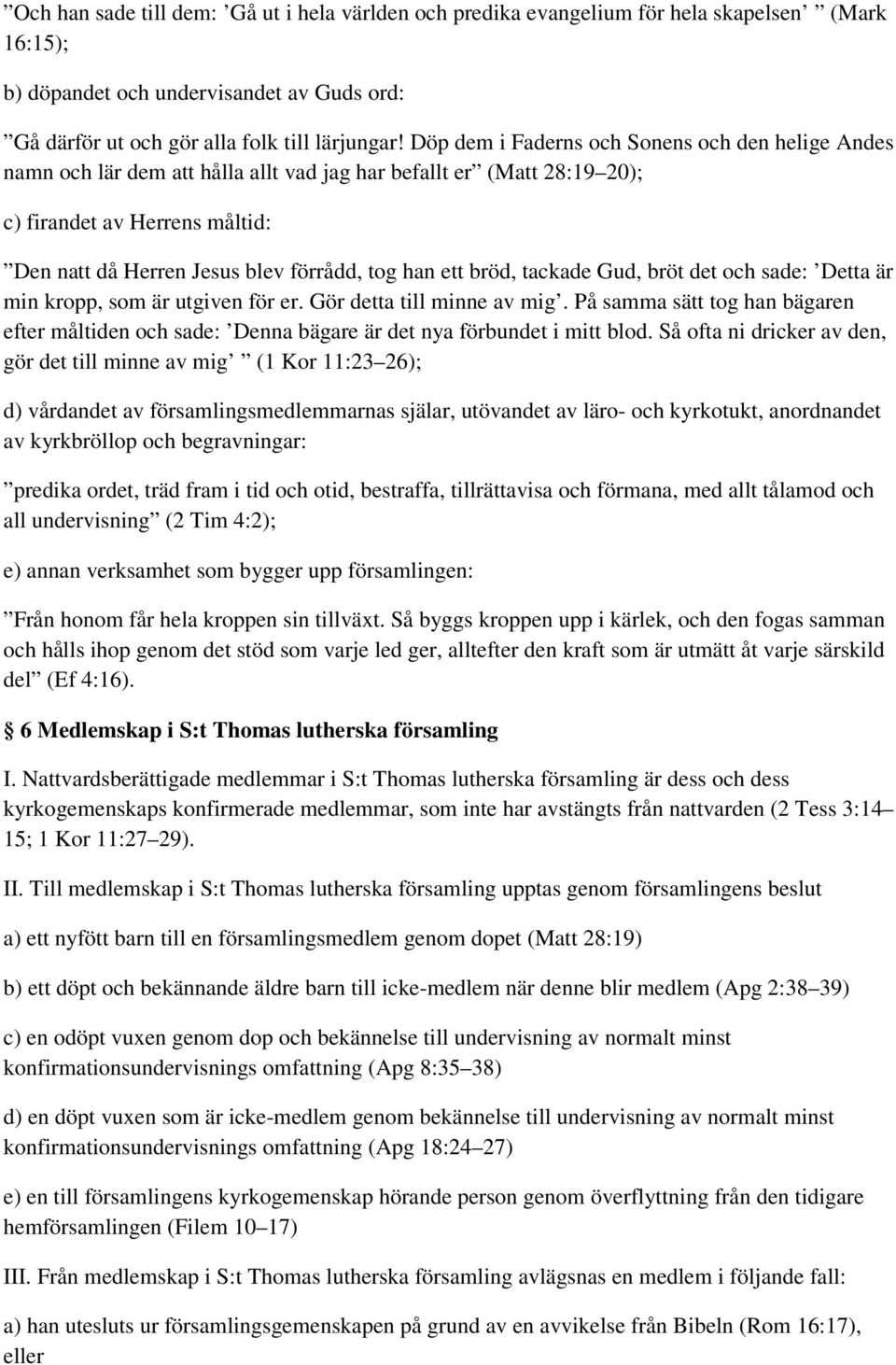 ett bröd, tackade Gud, bröt det och sade: Detta är min kropp, som är utgiven för er. Gör detta till minne av mig.