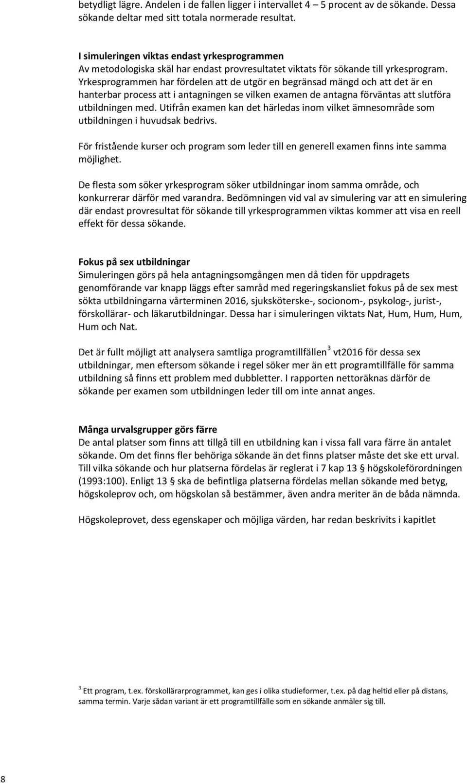 Yrkesprogrammen har fördelen att de utgör en begränsad mängd och att det är en hanterbar process att i antagningen se vilken examen de antagna förväntas att slutföra utbildningen med.