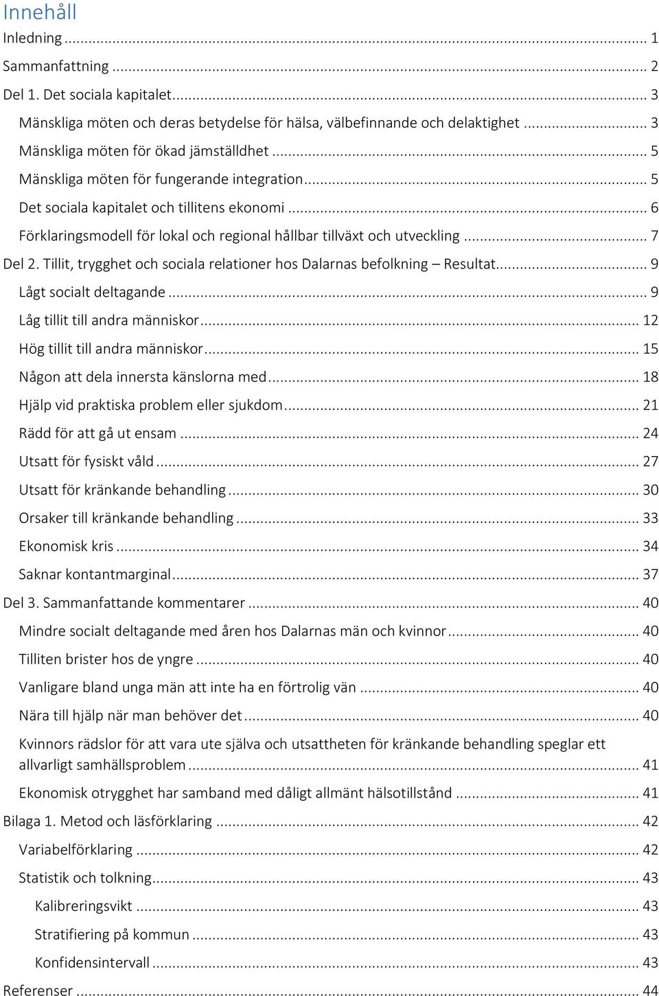 Tillit, trygghet och sociala relationer hos Dalarnas befolkning Resultat... 9 Lågt socialt deltagande... 9 Låg tillit till andra människor... 12 Hög tillit till andra människor.