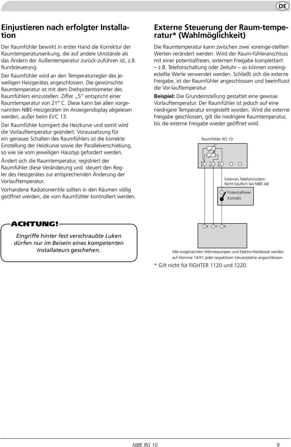 Ziffer 5 entspricht einer Raumtemperatur von C. Diese kann bei allen vorgenannten NIBE-eizgeräten im Anzeigendisplay abgelesen werden, außer beim EVC 3.