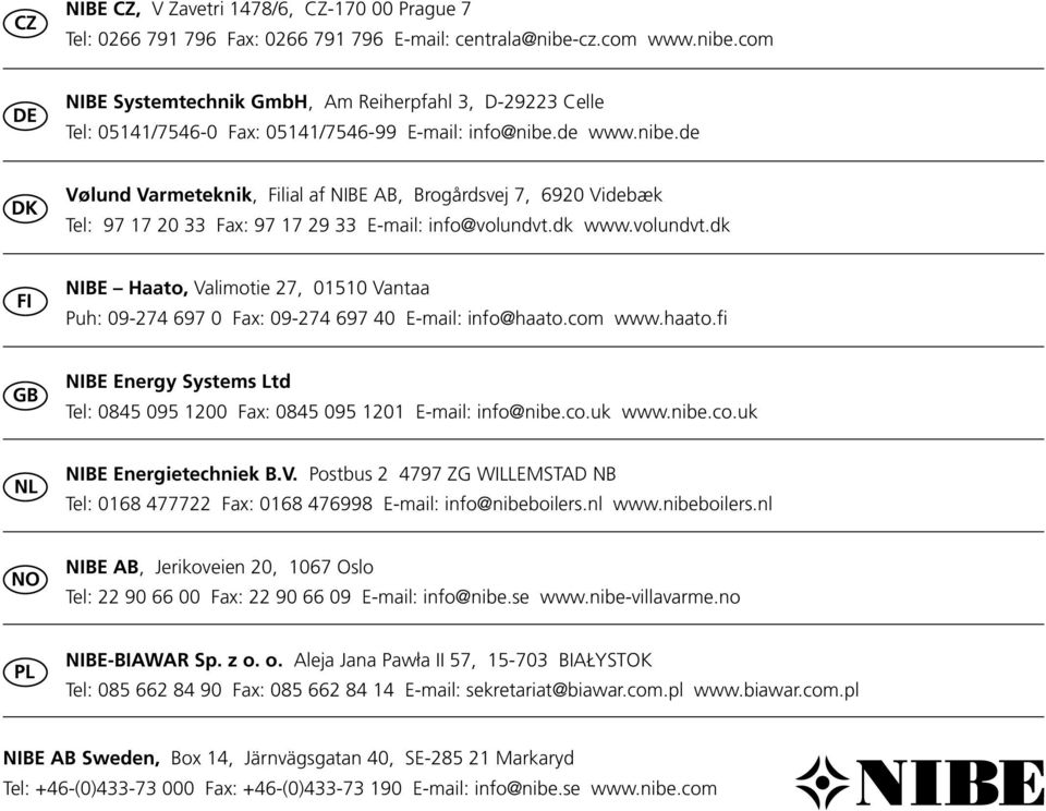 dk www.volundvt.dk I NIBE aato, Valimotie 7, 5 Vantaa Puh: 9-74 97 ax: 9-74 97 4 E-mail: info@haato.com www.haato.fi B NIBE Energy Systems Ltd Tel: 845 95 ax: 845 95 E-mail: info@nibe.co.uk www.nibe.co.uk NL NIBE Energietechniek B.