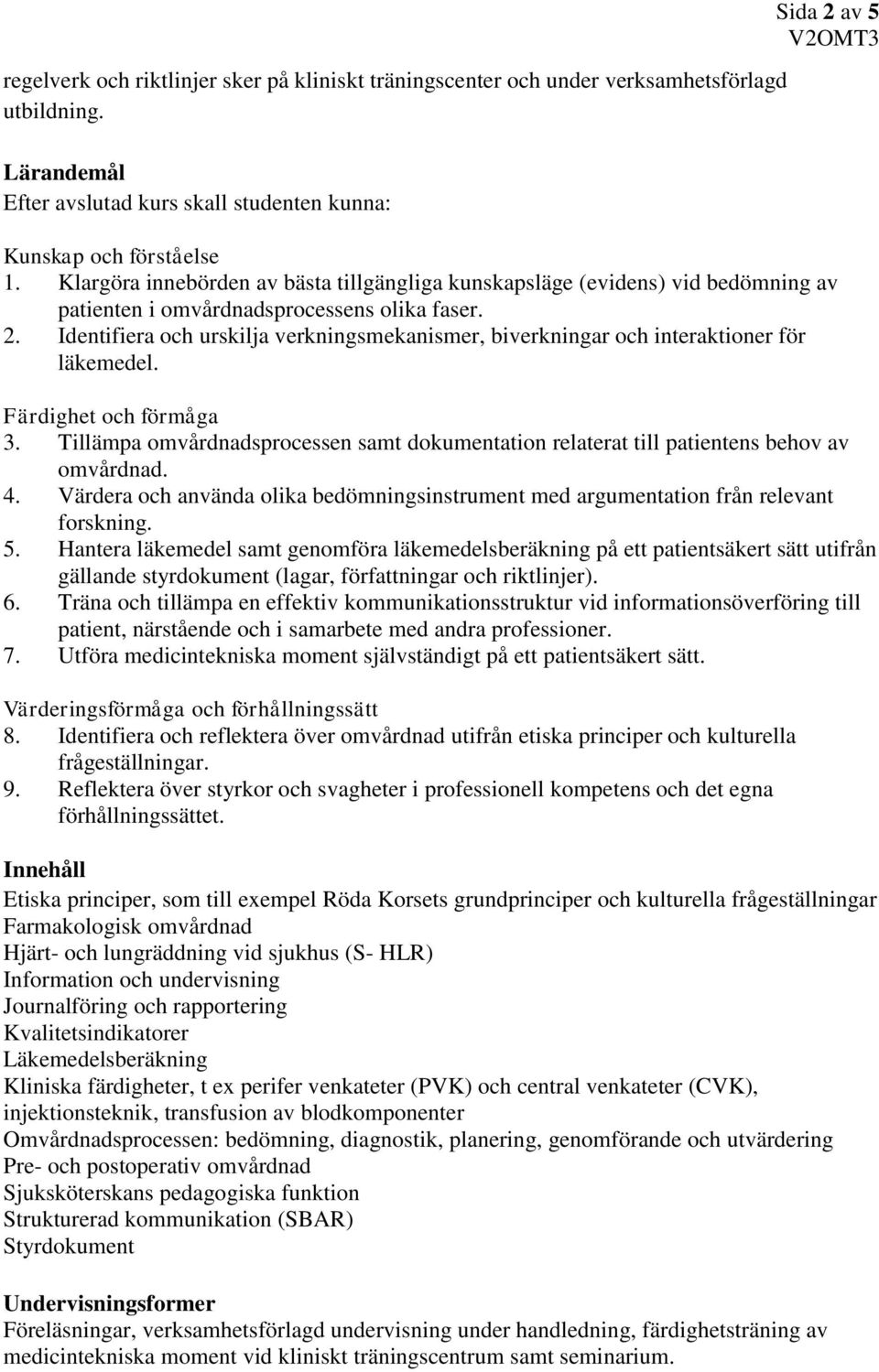 Identifiera och urskilja verkningsmekanismer, biverkningar och interaktioner för läkemedel. Färdighet och förmåga 3.