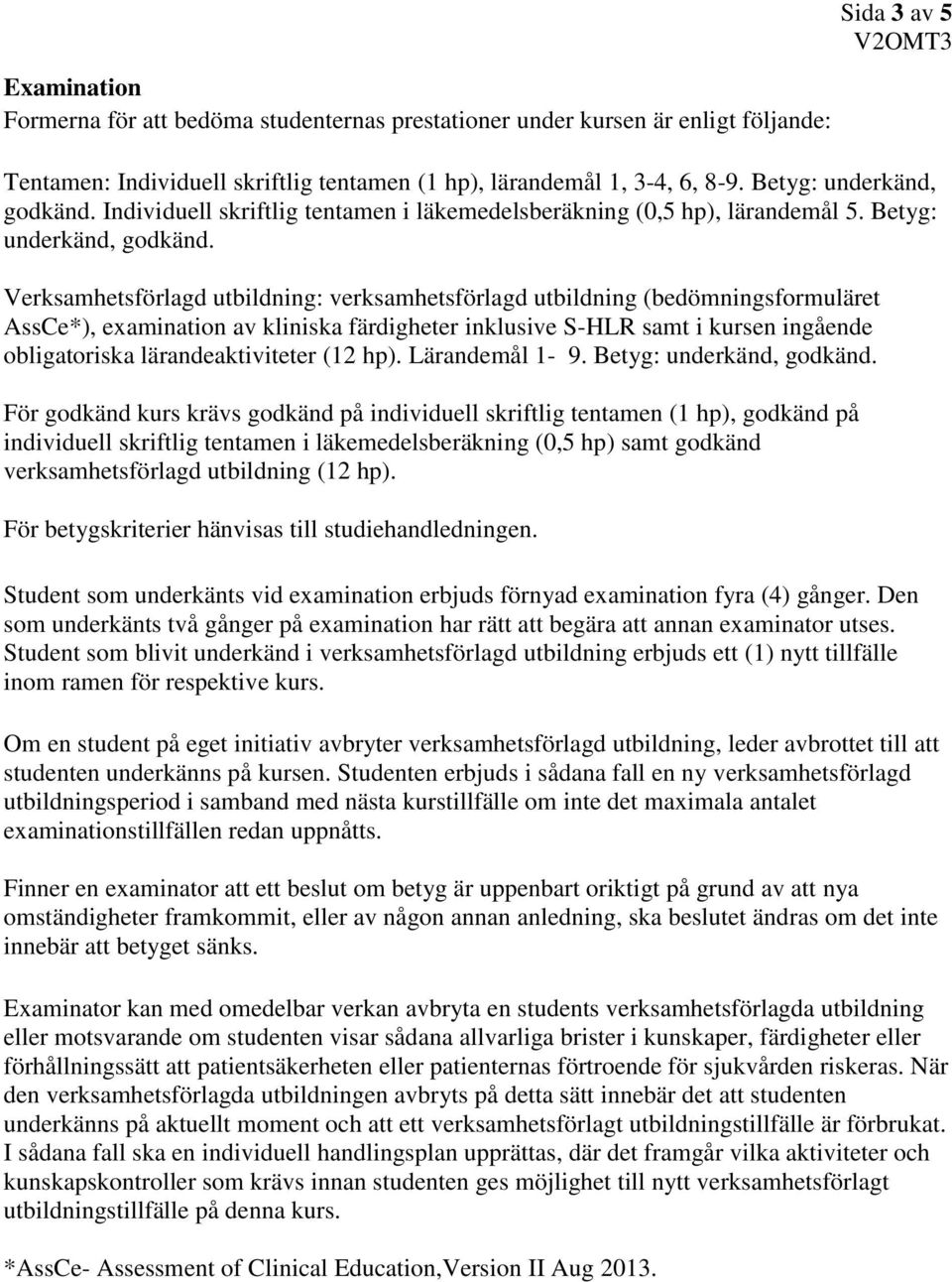Verksamhetsförlagd utbildning: verksamhetsförlagd utbildning (bedömningsformuläret AssCe*), examination av kliniska färdigheter inklusive S-HLR samt i kursen ingående obligatoriska lärandeaktiviteter