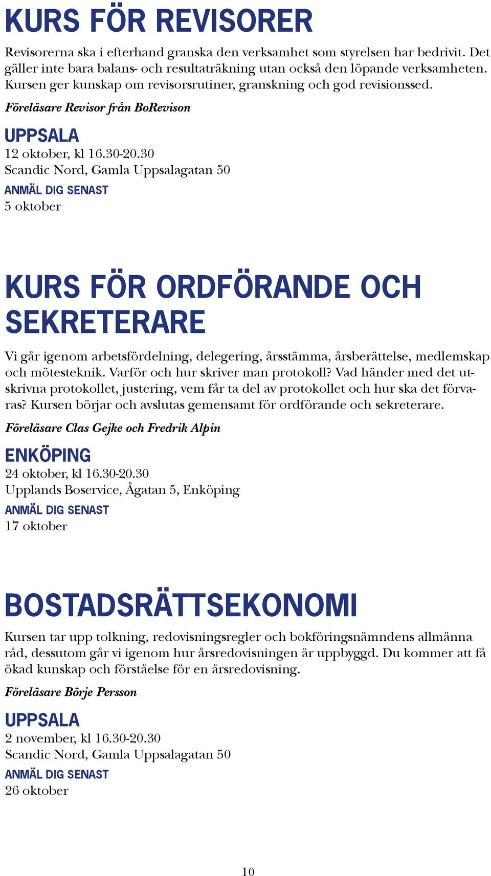 30 5 oktober KURS FÖR ORDFÖRANDE OCH SEKRETERARE Vi går igenom arbetsfördelning, delegering, årsstämma, årsberättelse, medlemskap och mötesteknik. Varför och hur skriver man protokoll?