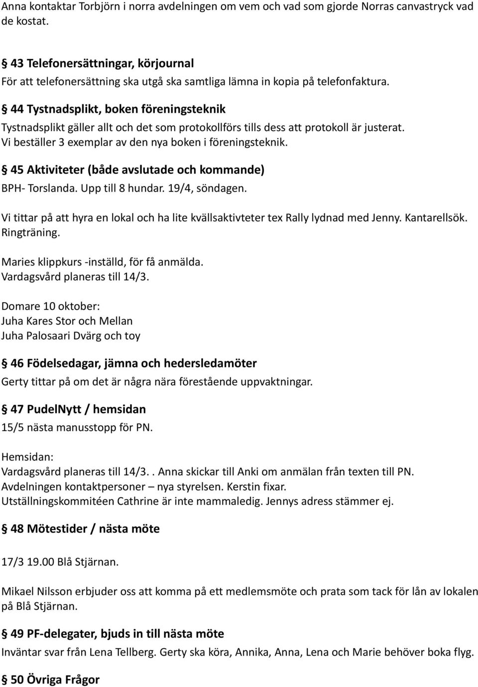 44 Tystnadsplikt, boken föreningsteknik Tystnadsplikt gäller allt och det som protokollförs tills dess att protokoll är justerat. Vi beställer 3 exemplar av den nya boken i föreningsteknik.