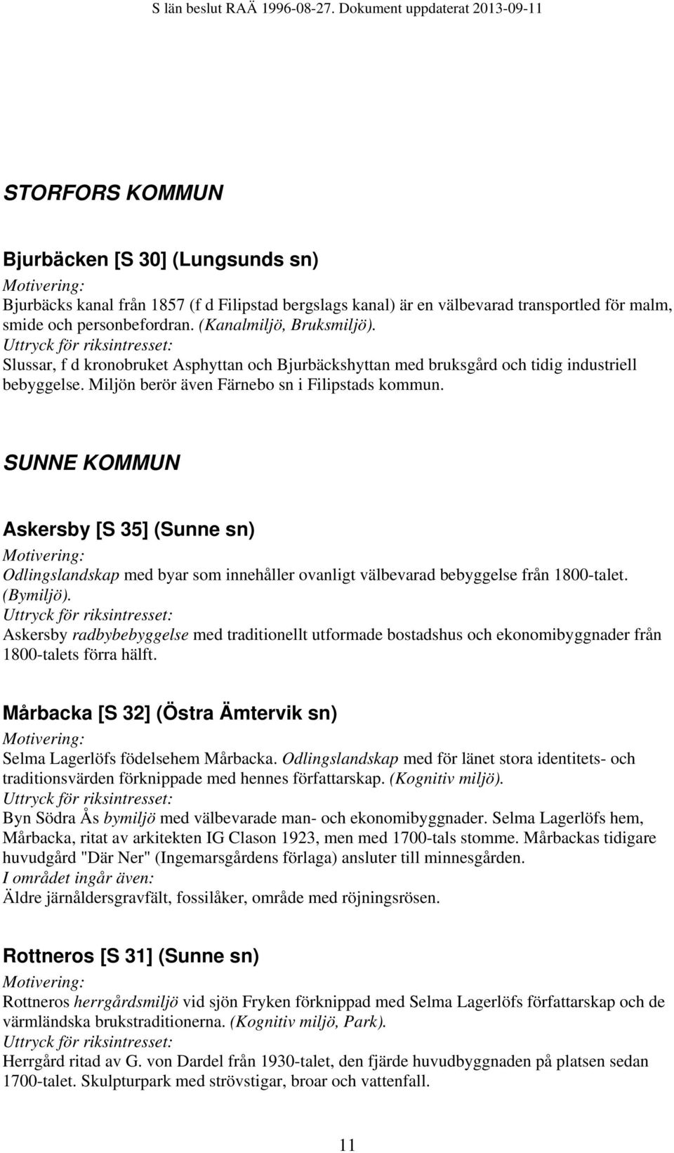 SUNNE KOMMUN Askersby [S 35] (Sunne sn) Odlingslandskap med byar som innehåller ovanligt välbevarad bebyggelse från 1800-talet. (Bymiljö).