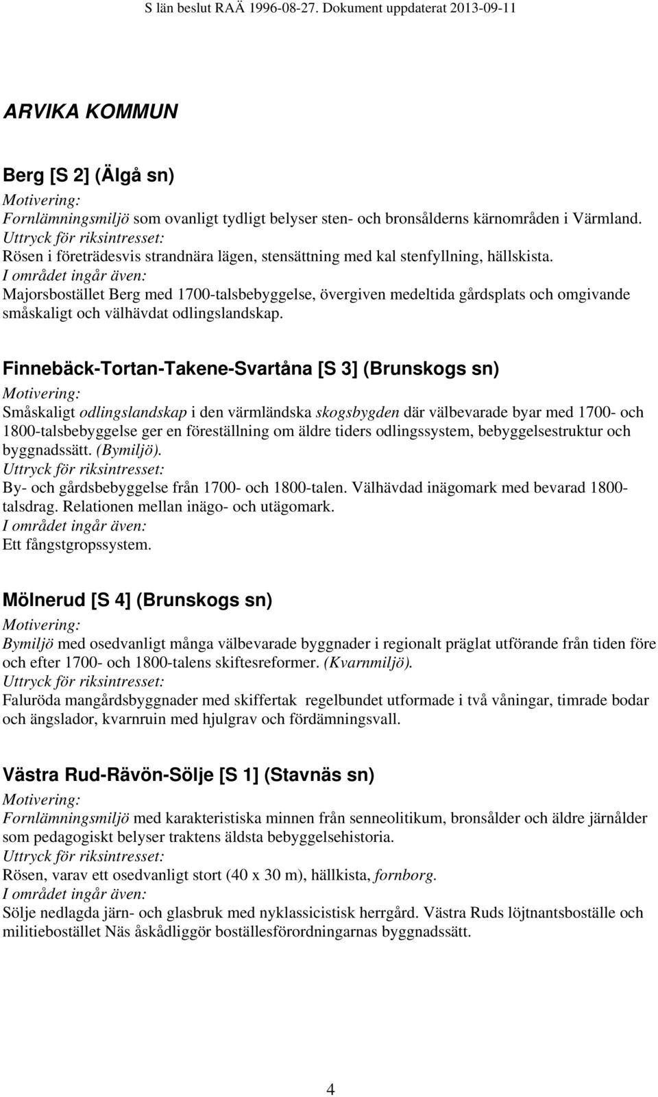 Majorsbostället Berg med 1700-talsbebyggelse, övergiven medeltida gårdsplats och omgivande småskaligt och välhävdat odlingslandskap.