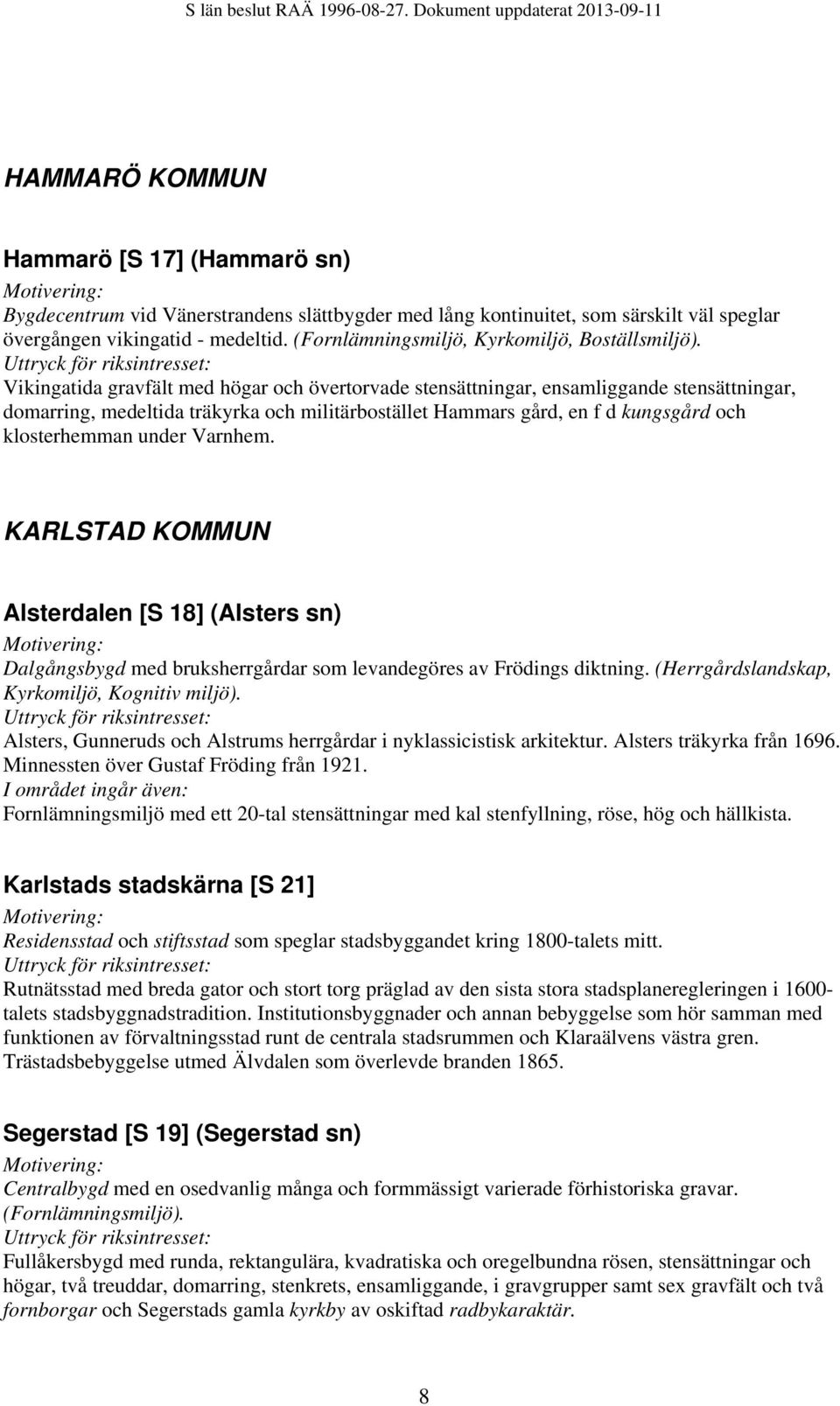 Vikingatida gravfält med högar och övertorvade stensättningar, ensamliggande stensättningar, domarring, medeltida träkyrka och militärbostället Hammars gård, en f d kungsgård och klosterhemman under