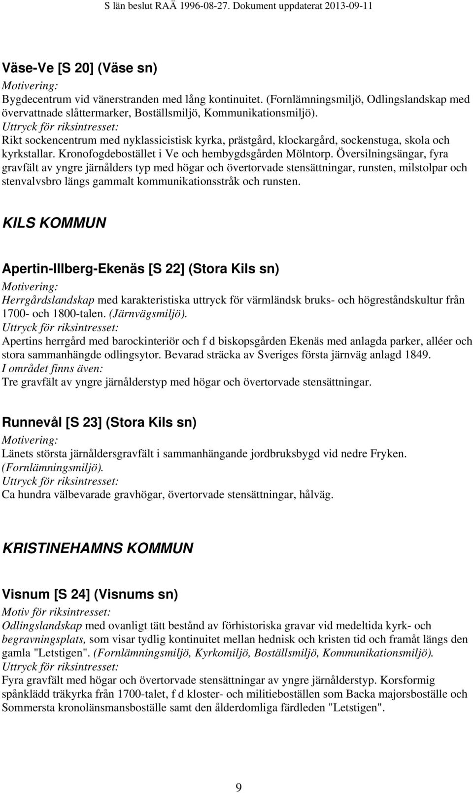 Översilningsängar, fyra gravfält av yngre järnålders typ med högar och övertorvade stensättningar, runsten, milstolpar och stenvalvsbro längs gammalt kommunikationsstråk och runsten.