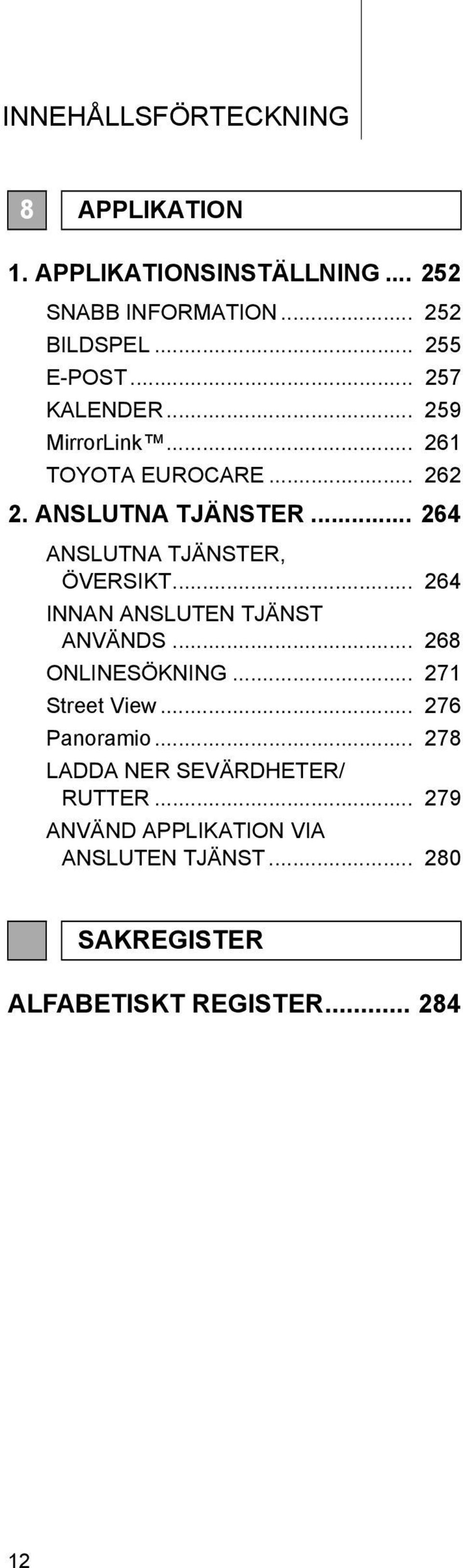 .. 264 ANSLUTNA TJÄNSTER, ÖVERSIKT... 264 INNAN ANSLUTEN TJÄNST ANVÄNDS... 268 ONLINESÖKNING... 271 Street View.