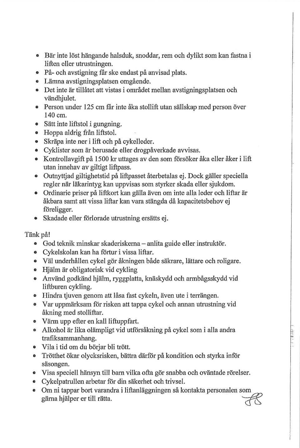 Hoppa aldrig från liftstol. Skräpa inte ner i lift och på cykelleder. Cyklister som är berusade eller drogpåverkade avvisas.
