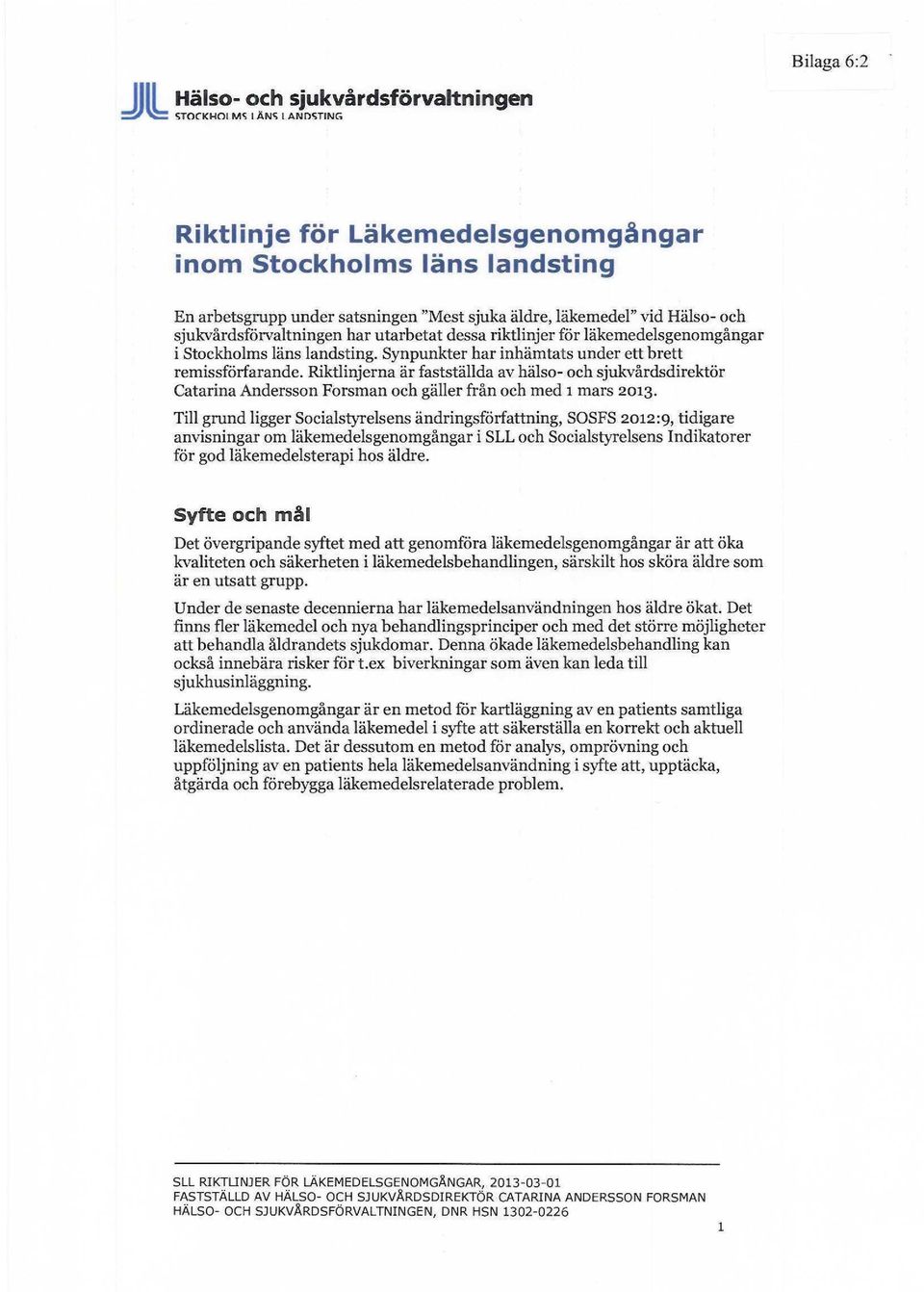 Riktlinjerna är fastställda av hälso- och sjukvårdsdirektör Catarina Andersson Forsman och gäller från och med i mars 2013.