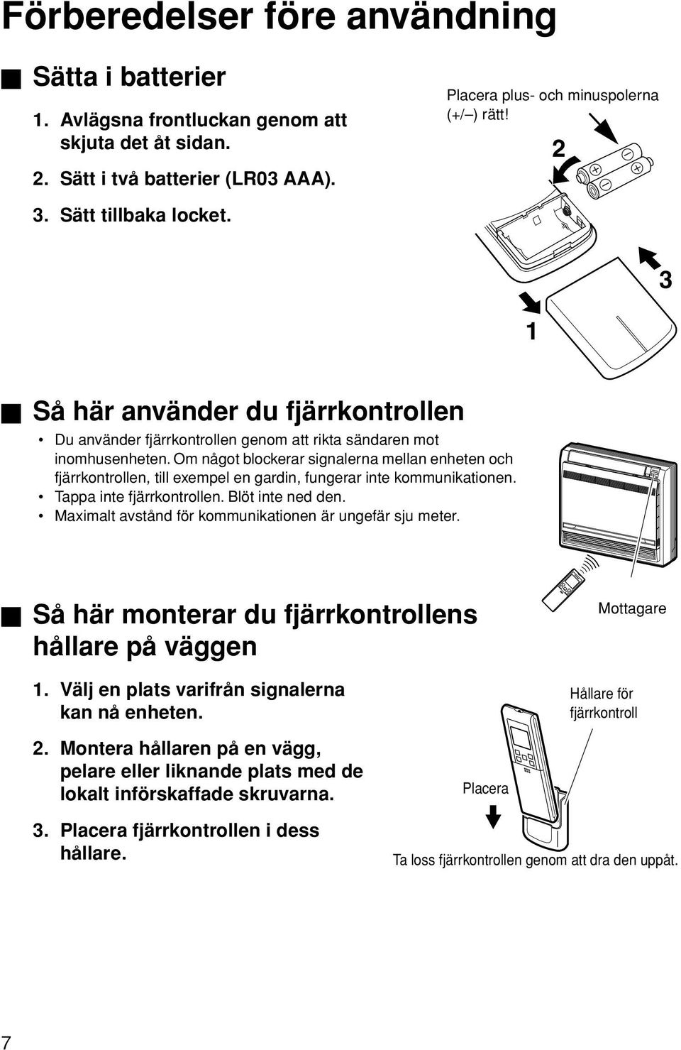 Om något blockerar signalerna mellan enheten och fjärrkontrollen, till exempel en gardin, fungerar inte kommunikationen. Tappa inte fjärrkontrollen. Blöt inte ned den.