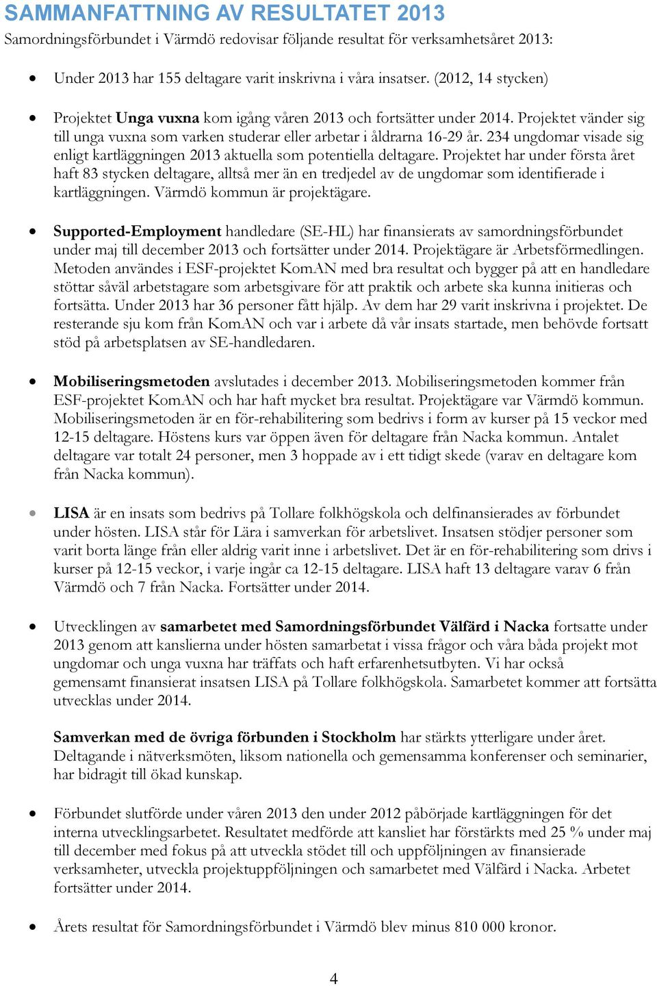 234 ungdomar visade sig enligt kartläggningen 2013 aktuella som potentiella deltagare.