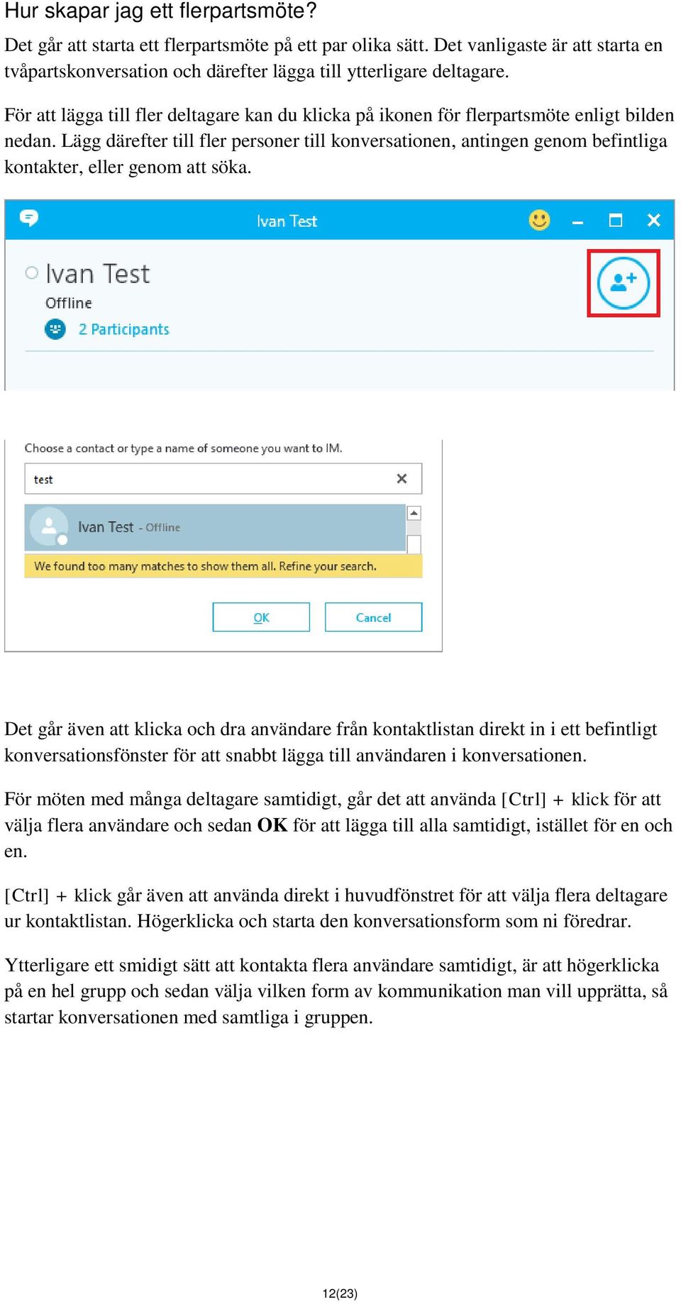 Lägg därefter till fler personer till konversationen, antingen genom befintliga kontakter, eller genom att söka.