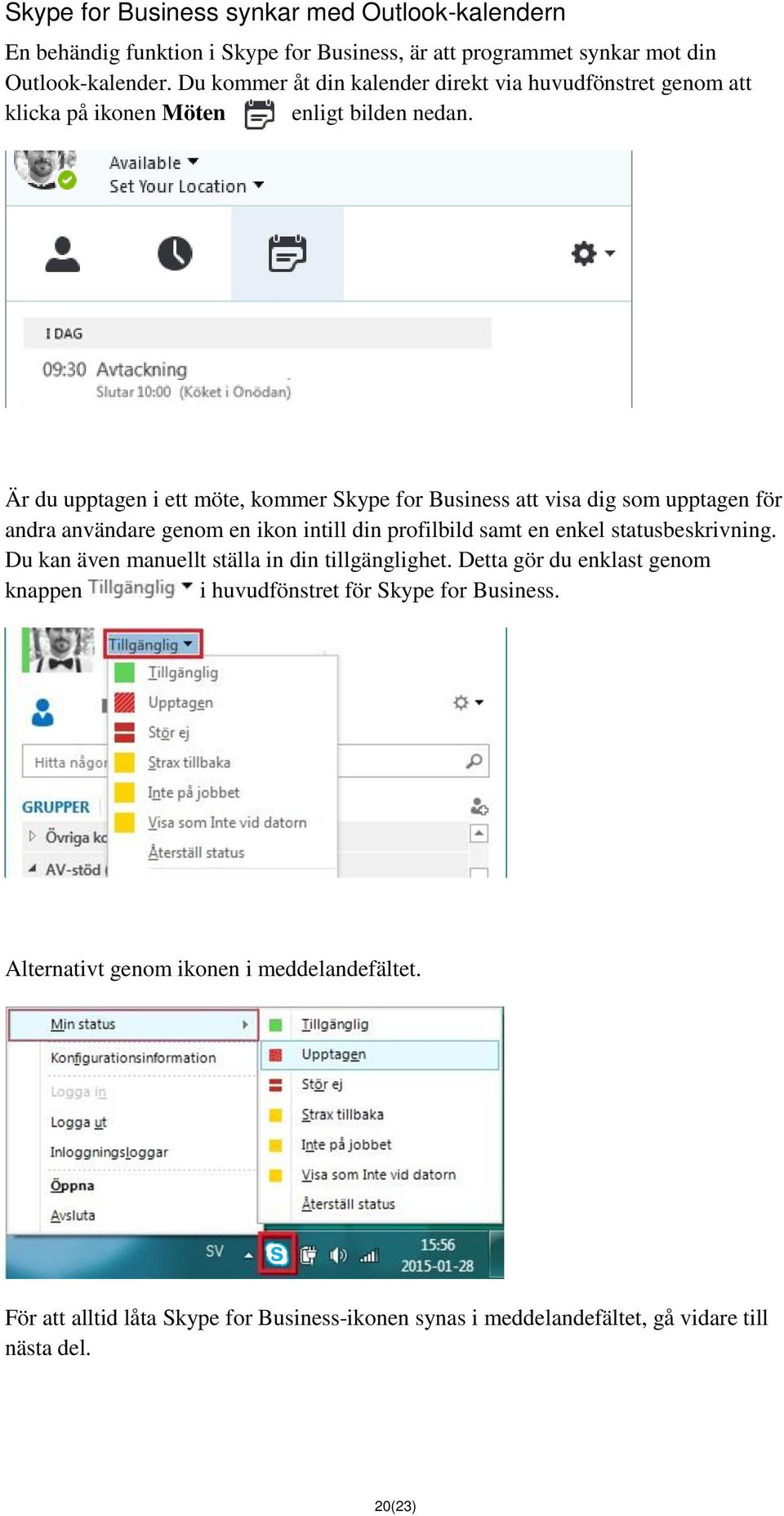 Är du upptagen i ett möte, kommer Skype for Business att visa dig som upptagen för andra användare genom en ikon intill din profilbild samt en enkel statusbeskrivning.