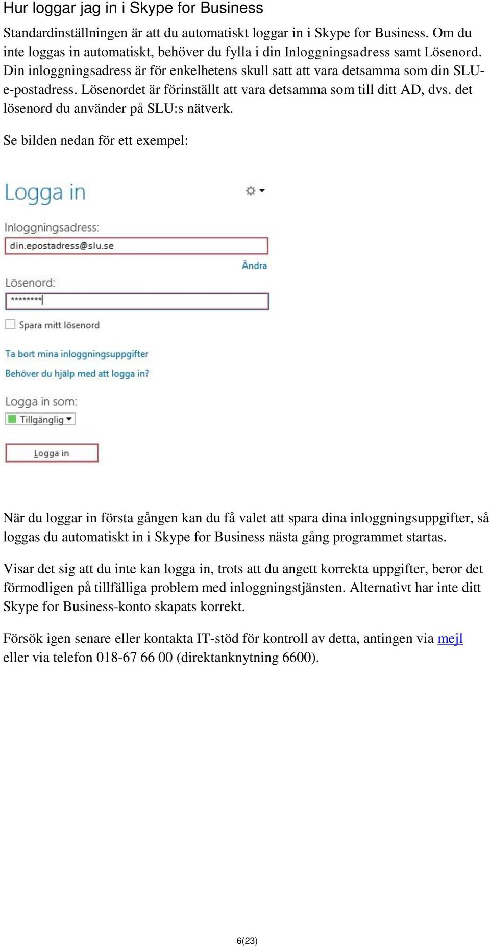 Lösenordet är förinställt att vara detsamma som till ditt AD, dvs. det lösenord du använder på SLU:s nätverk.