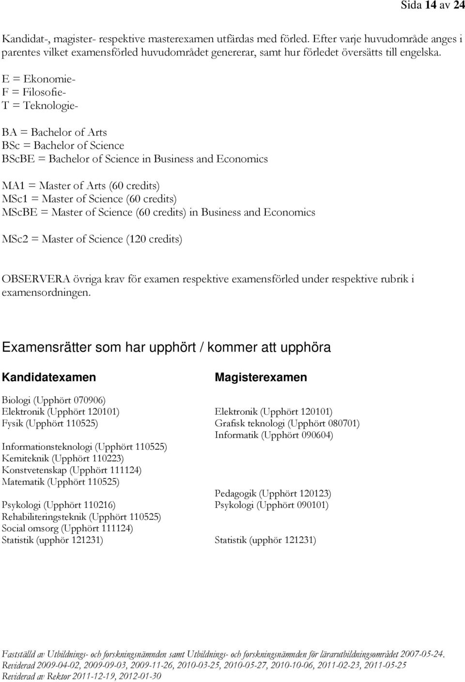 E = Ekonomie- F = Filosofie- T = Teknologie- BA = Bachelor of Arts BSc = Bachelor of Science BScBE = Bachelor of Science in Business and Economics MA1 = Master of Arts (60 credits) MSc1 = Master of