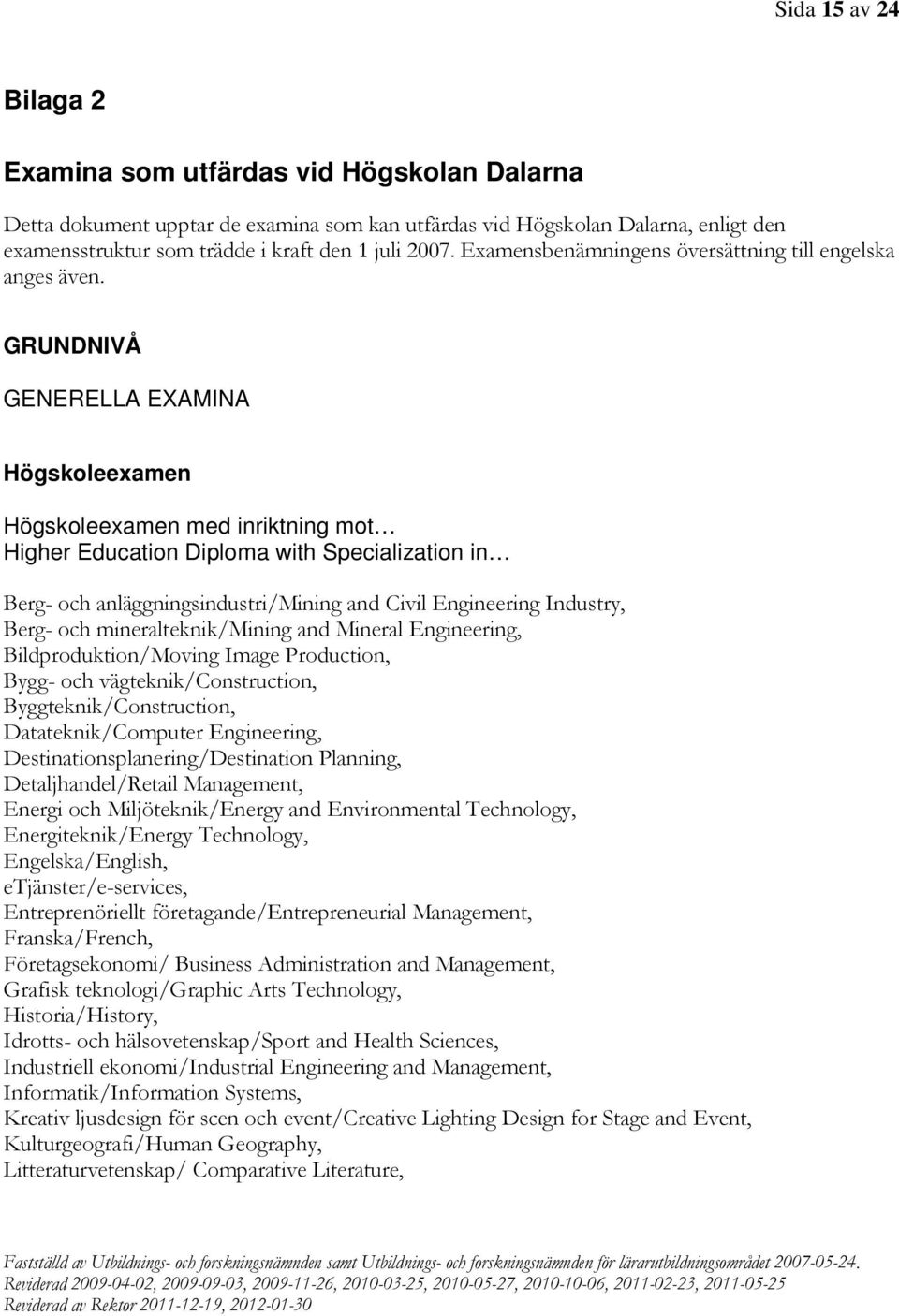 GRUNDNIVÅ GENERELLA EXAMINA Högskoleexamen Högskoleexamen med inriktning mot Higher Education Diploma with Specialization in Berg- och anläggningsindustri/mining and Civil Engineering Industry, Berg-