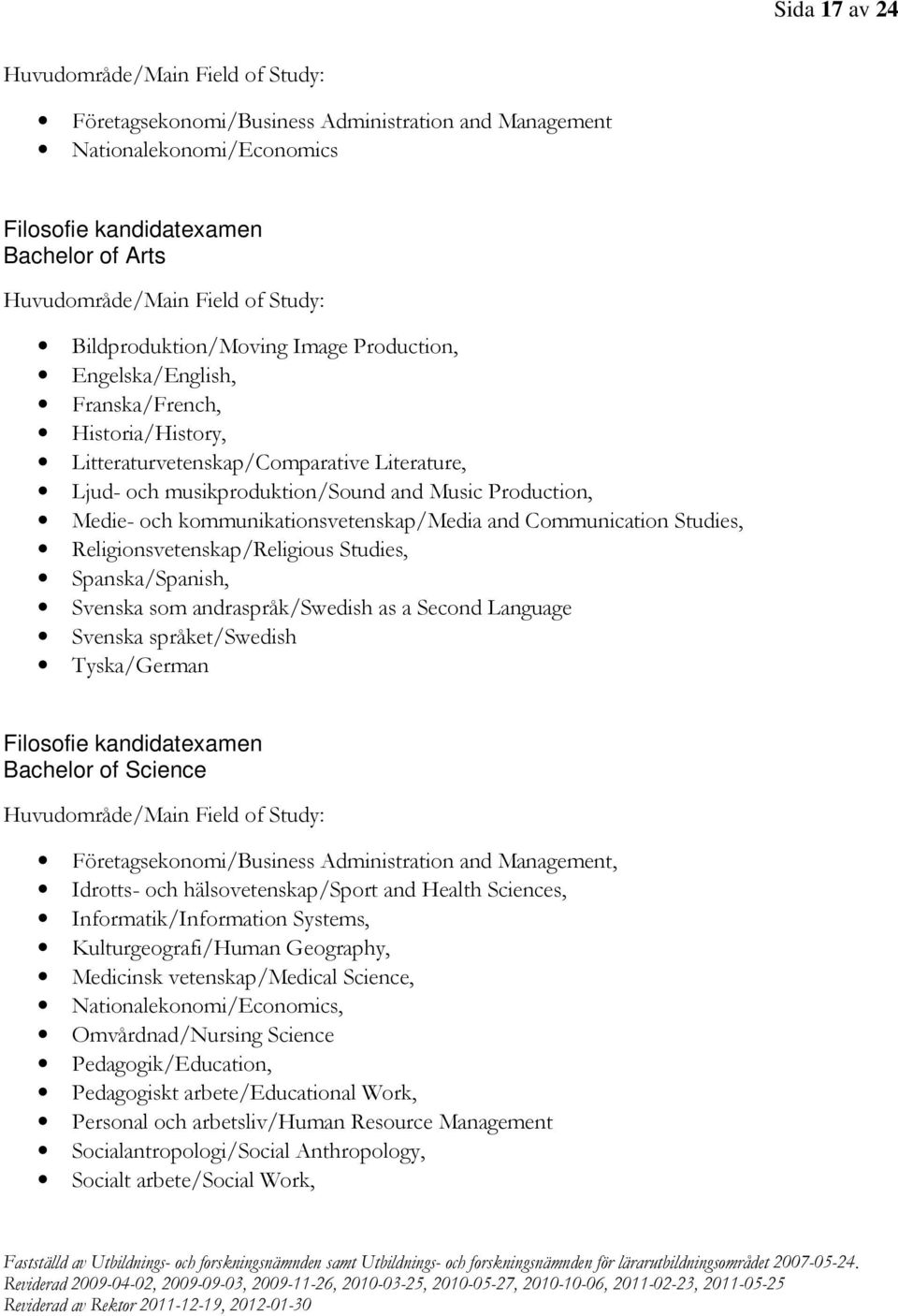 Medie- och kommunikationsvetenskap/media and Communication Studies, Religionsvetenskap/Religious Studies, Spanska/Spanish, Svenska som andraspråk/swedish as a Second Language Svenska språket/swedish