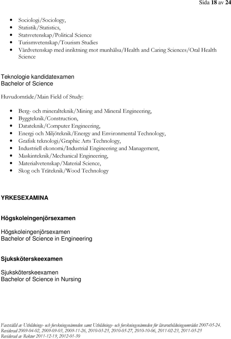 Engineering, Energi och Miljöteknik/Energy and Environmental Technology, Grafisk teknologi/graphic Arts Technology, Industriell ekonomi/industrial Engineering and Management, Maskinteknik/Mechanical