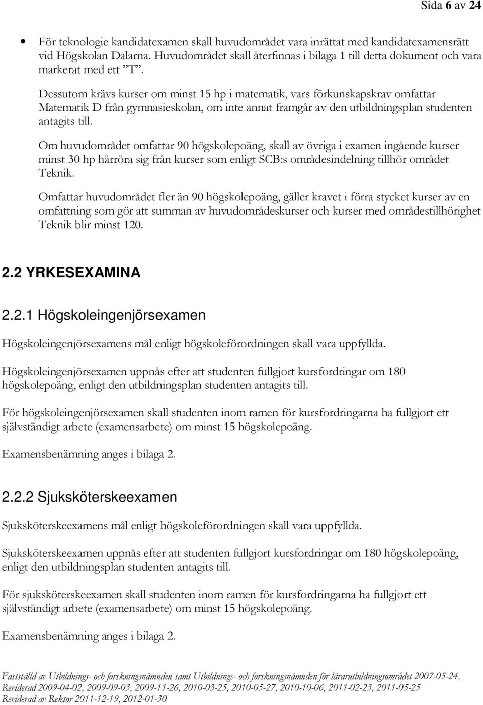 Dessutom krävs kurser om minst 15 hp i matematik, vars förkunskapskrav omfattar Matematik D från gymnasieskolan, om inte annat framgår av den utbildningsplan studenten antagits till.