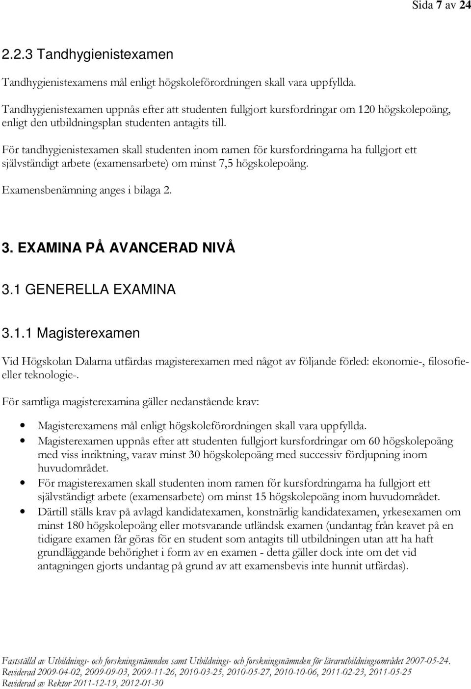 För tandhygienistexamen skall studenten inom ramen för kursfordringarna ha fullgjort ett självständigt arbete (examensarbete) om minst 7,5 högskolepoäng. Examensbenämning anges i bilaga 2. 3.