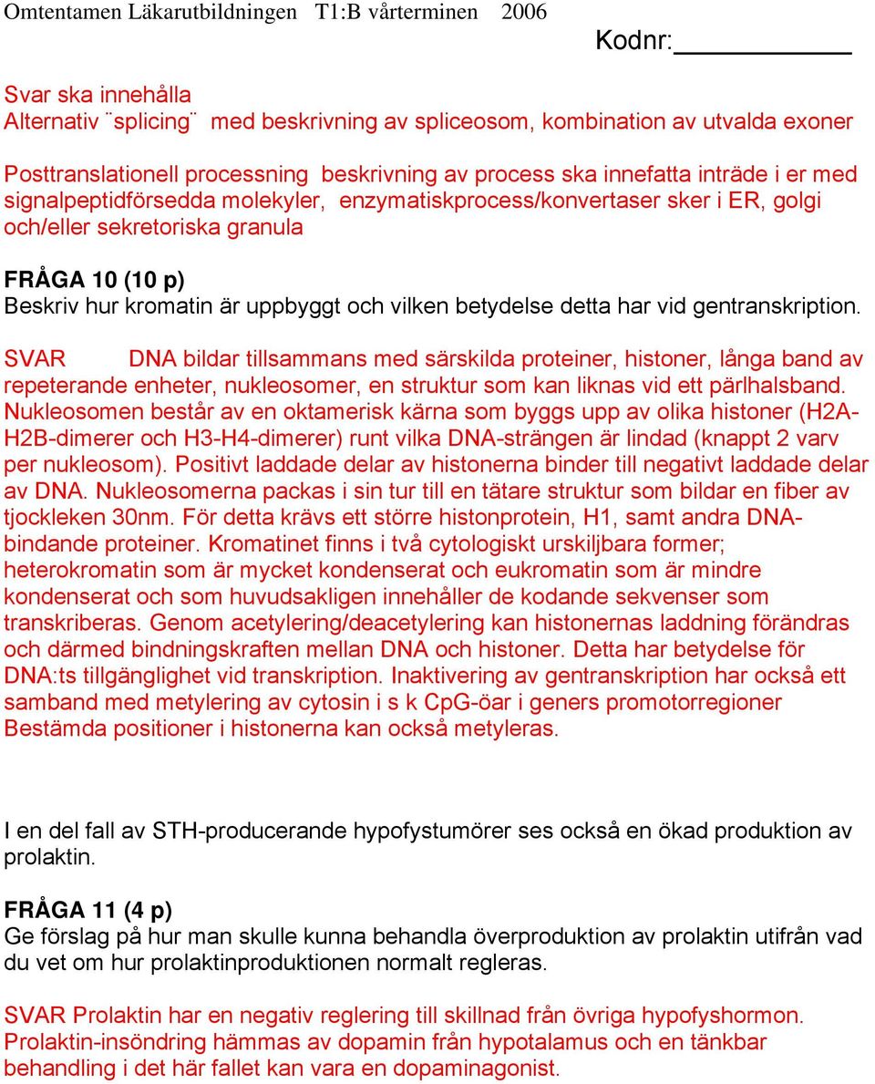 gentranskription. SVAR DNA bildar tillsammans med särskilda proteiner, histoner, långa band av repeterande enheter, nukleosomer, en struktur som kan liknas vid ett pärlhalsband.