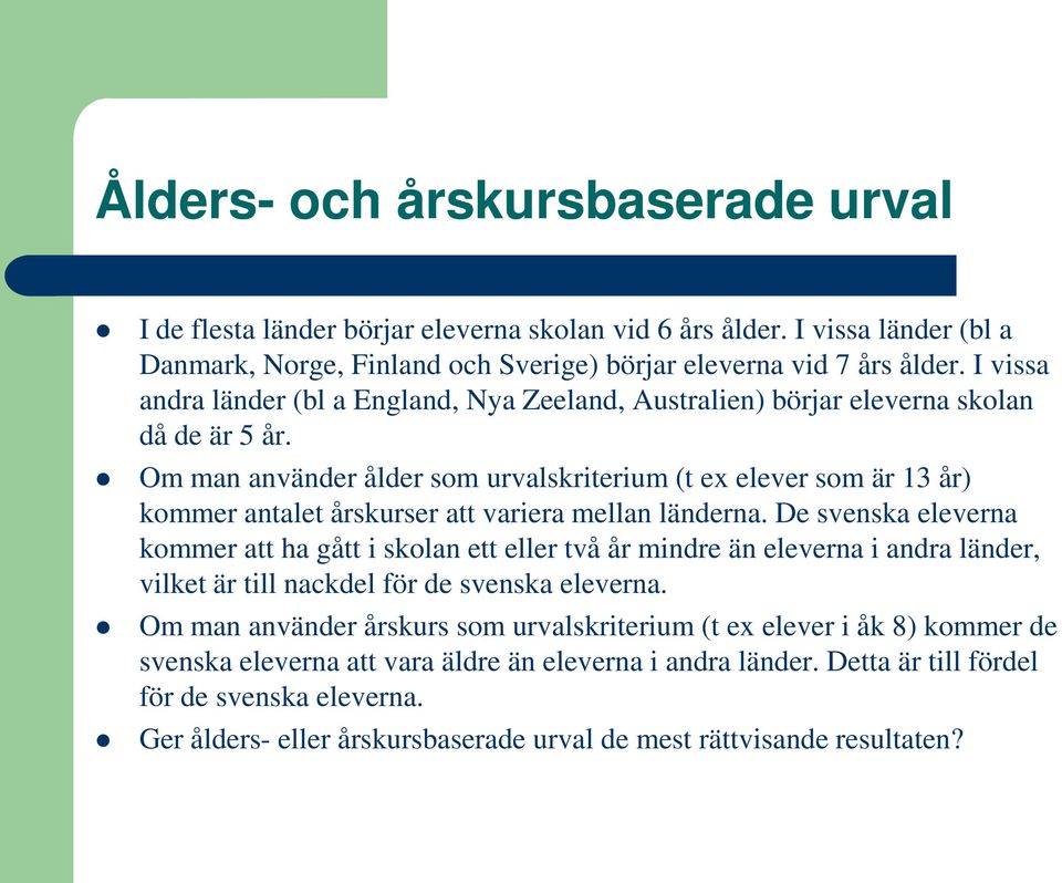 Om man använder ålder som urvalskriterium (t ex elever som är 13 år) kommer antalet årskurser att variera mellan länderna.