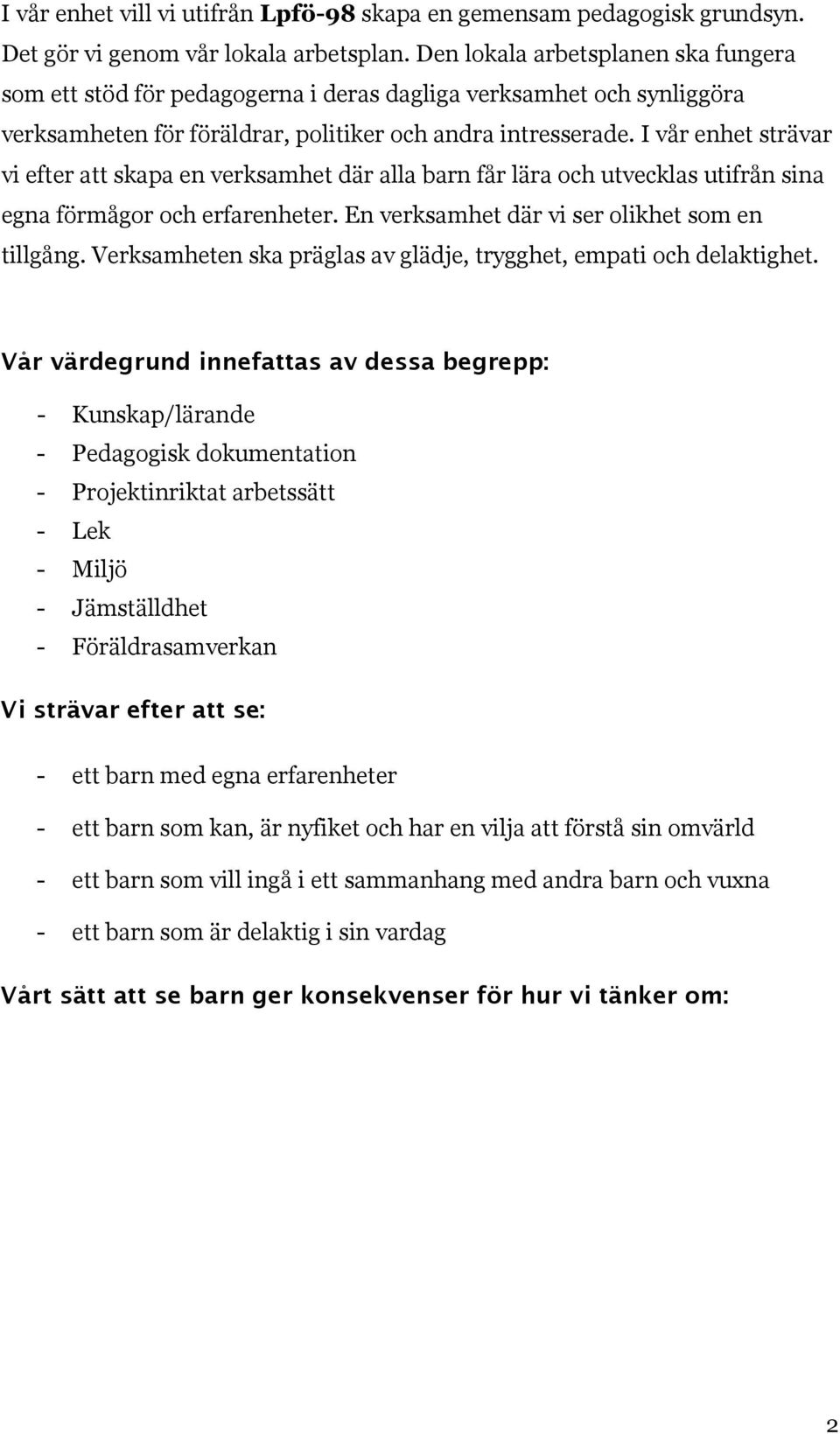 I vår enhet strävar vi efter att skapa en verksamhet där alla barn får lära och utvecklas utifrån sina egna förmågor och erfarenheter. En verksamhet där vi ser olikhet som en tillgång.