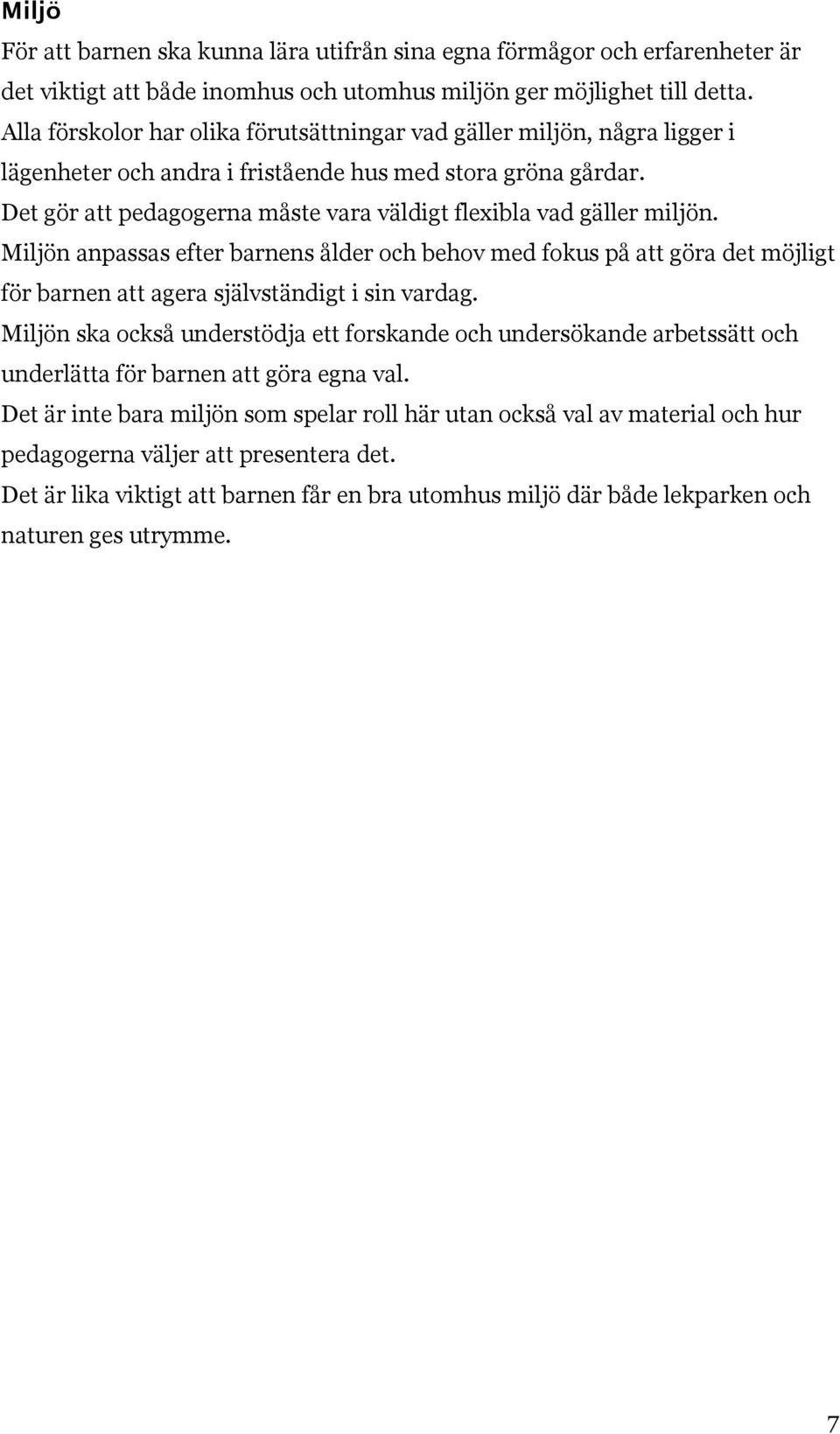 Det gör att pedagogerna måste vara väldigt flexibla vad gäller miljön. Miljön anpassas efter barnens ålder och behov med fokus på att göra det möjligt för barnen att agera självständigt i sin vardag.