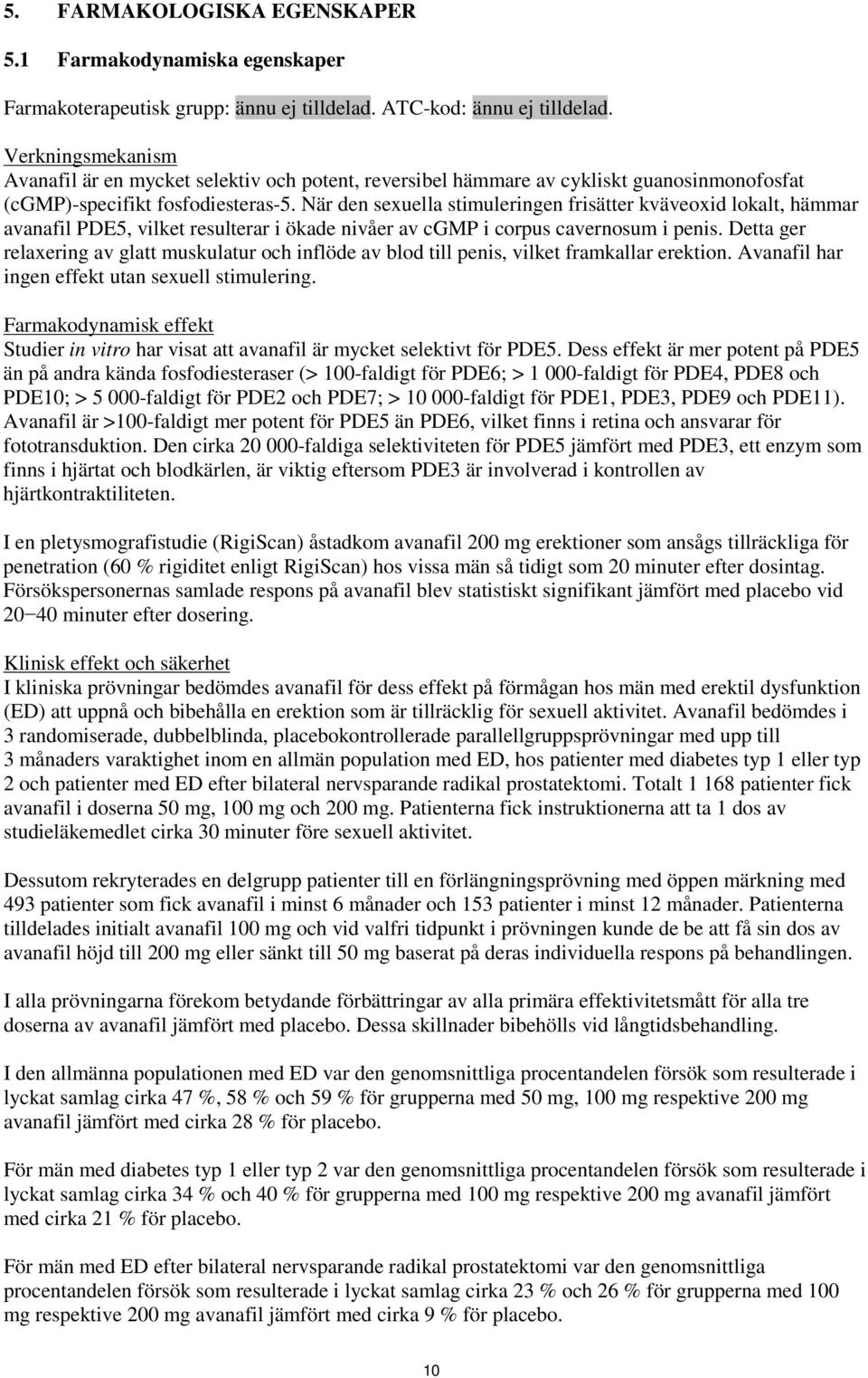 När den sexuella stimuleringen frisätter kväveoxid lokalt, hämmar avanafil PDE5, vilket resulterar i ökade nivåer av cgmp i corpus cavernosum i penis.