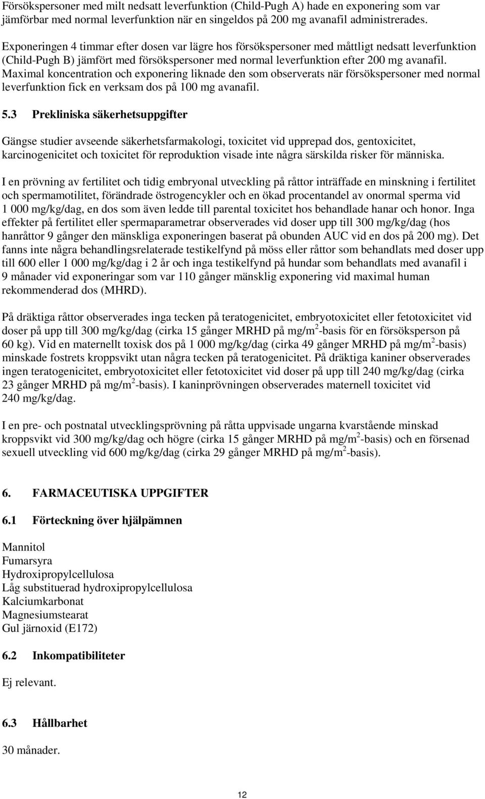 Maximal koncentration och exponering liknade den som observerats när försökspersoner med normal leverfunktion fick en verksam dos på 100 mg avanafil. 5.