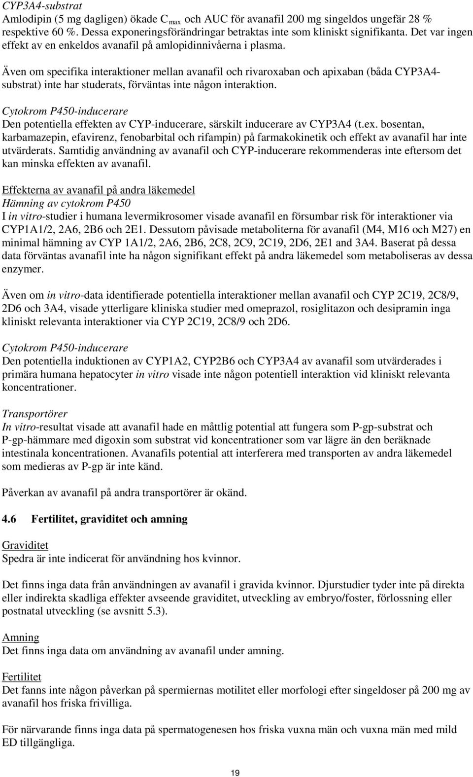 Även om specifika interaktioner mellan avanafil och rivaroxaban och apixaban (båda CYP3A4- substrat) inte har studerats, förväntas inte någon interaktion.