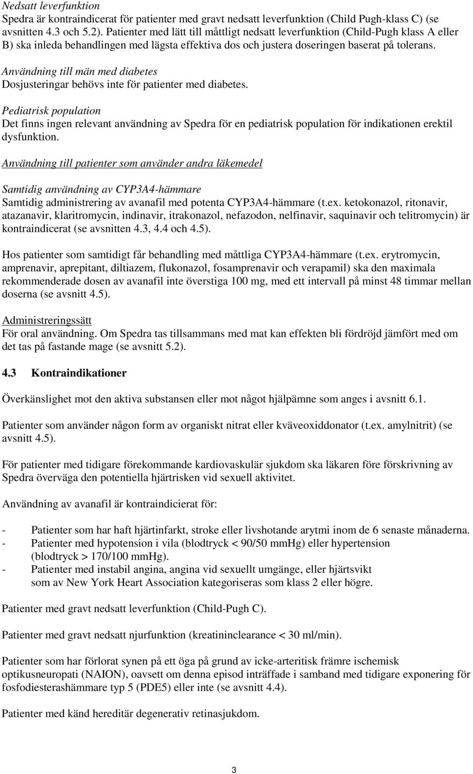 Användning till män med diabetes Dosjusteringar behövs inte för patienter med diabetes.