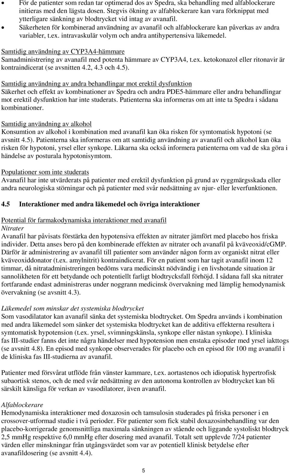 Säkerheten för kombinerad användning av avanafil och alfablockerare kan påverkas av andra variabler, t.ex. intravaskulär volym och andra antihypertensiva läkemedel.